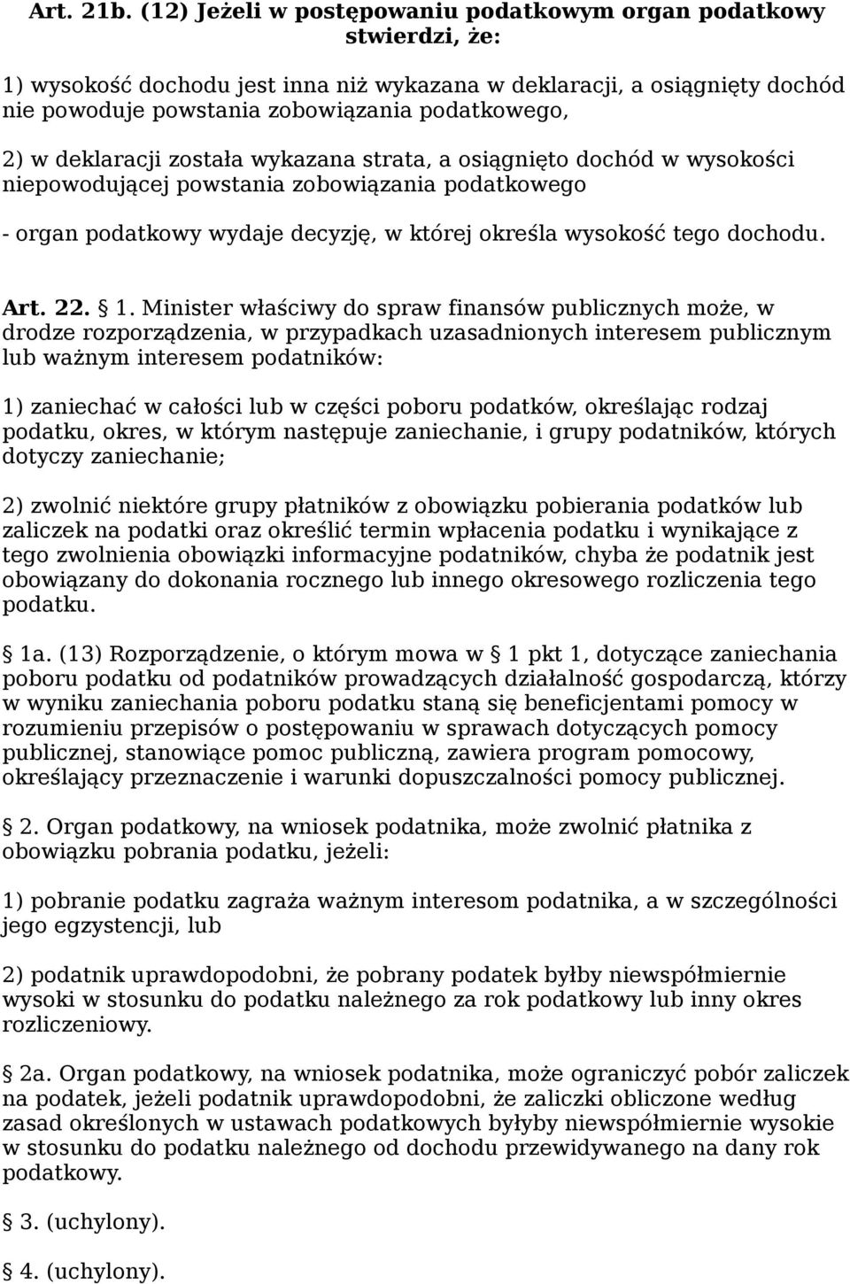 deklaracji została wykazana strata, a osiągnięto dochód w wysokości niepowodującej powstania zobowiązania podatkowego - organ podatkowy wydaje decyzję, w której określa wysokość tego dochodu. Art. 22.