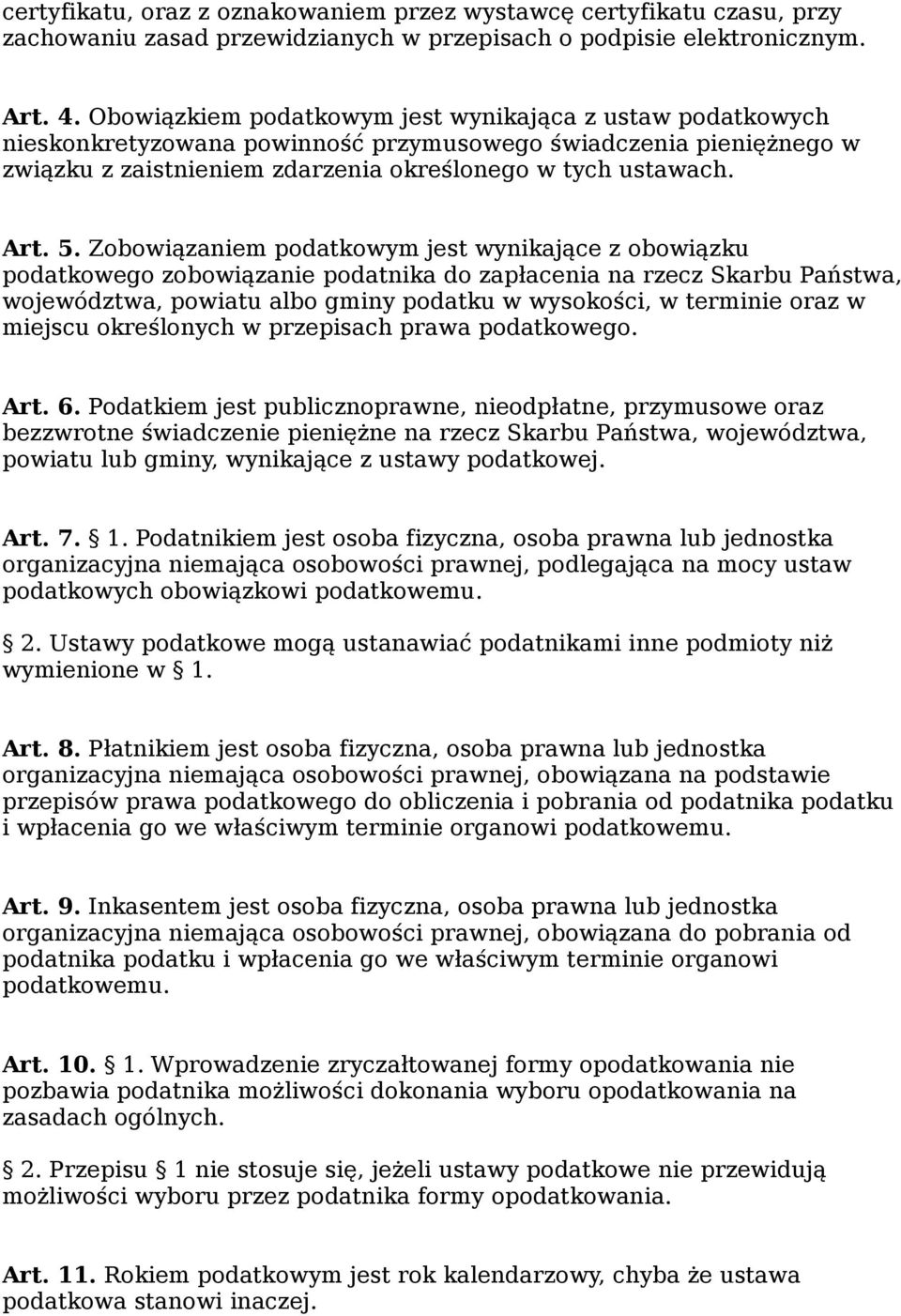 Zobowiązaniem podatkowym jest wynikające z obowiązku podatkowego zobowiązanie podatnika do zapłacenia na rzecz Skarbu Państwa, województwa, powiatu albo gminy podatku w wysokości, w terminie oraz w