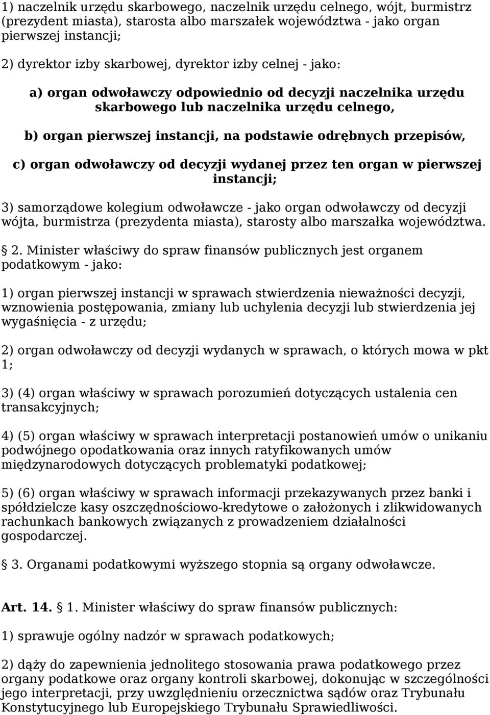organ odwoławczy od decyzji wydanej przez ten organ w pierwszej instancji; 3) samorządowe kolegium odwoławcze - jako organ odwoławczy od decyzji wójta, burmistrza (prezydenta miasta), starosty albo