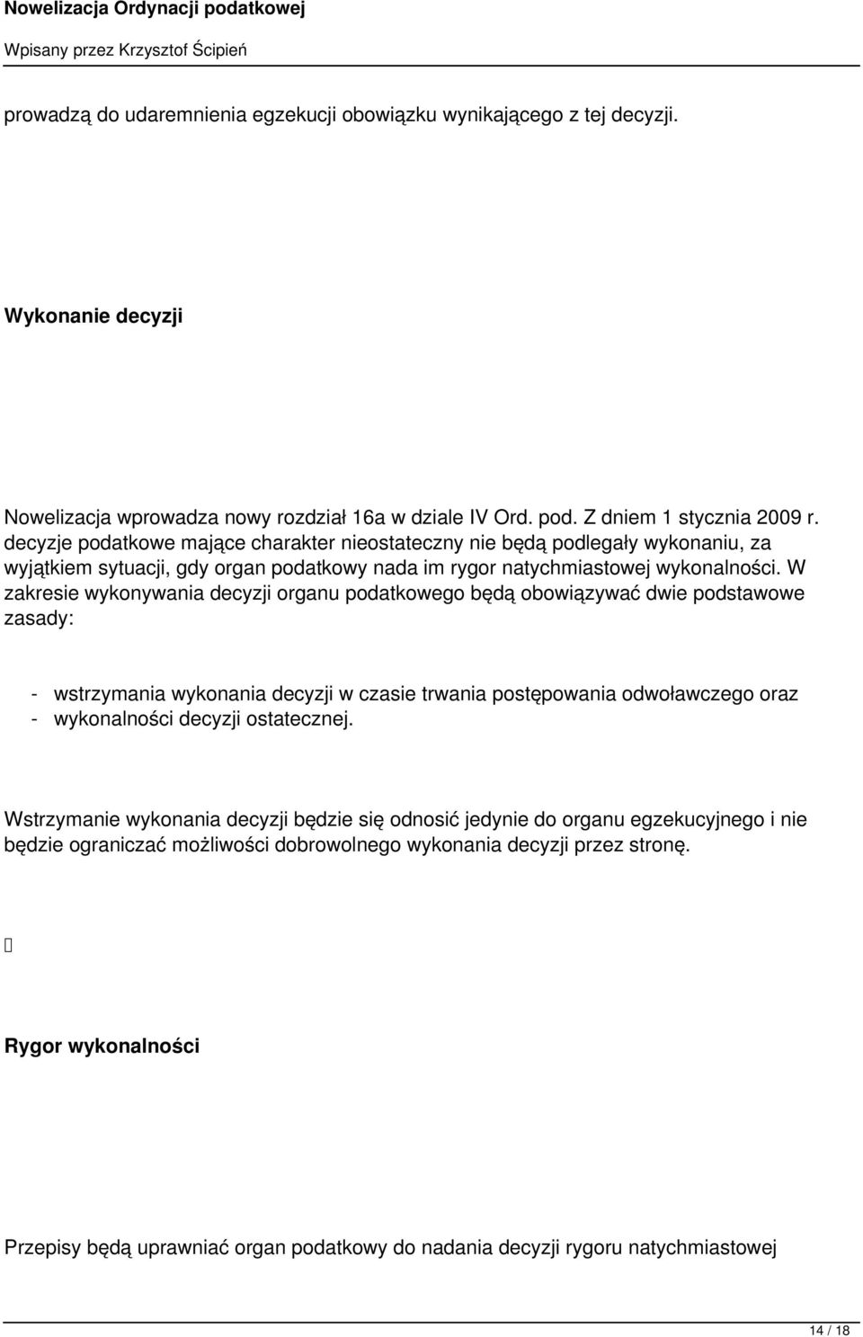 W zakresie wykonywania decyzji organu podatkowego będą obowiązywać dwie podstawowe zasady: - wstrzymania wykonania decyzji w czasie trwania postępowania odwoławczego oraz - wykonalności decyzji