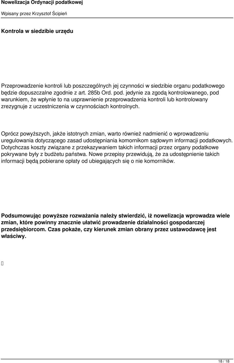 jedynie za zgodą kontrolowanego, pod warunkiem, że wpłynie to na usprawnienie przeprowadzenia kontroli lub kontrolowany zrezygnuje z uczestniczenia w czynnościach kontrolnych.
