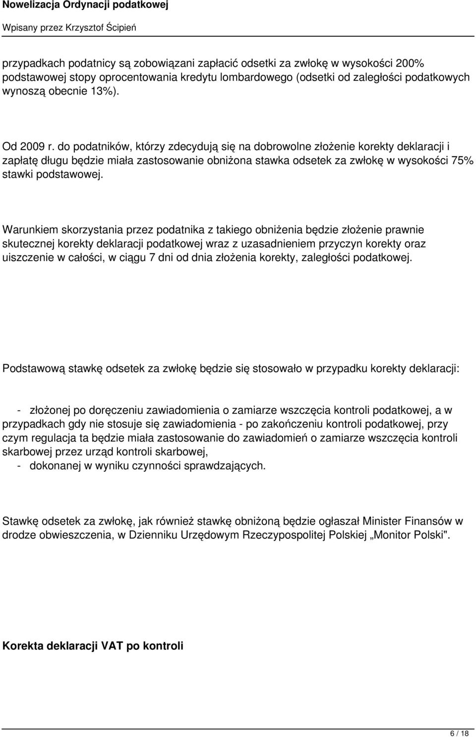 Warunkiem skorzystania przez podatnika z takiego obniżenia będzie złożenie prawnie skutecznej korekty deklaracji podatkowej wraz z uzasadnieniem przyczyn korekty oraz uiszczenie w całości, w ciągu 7