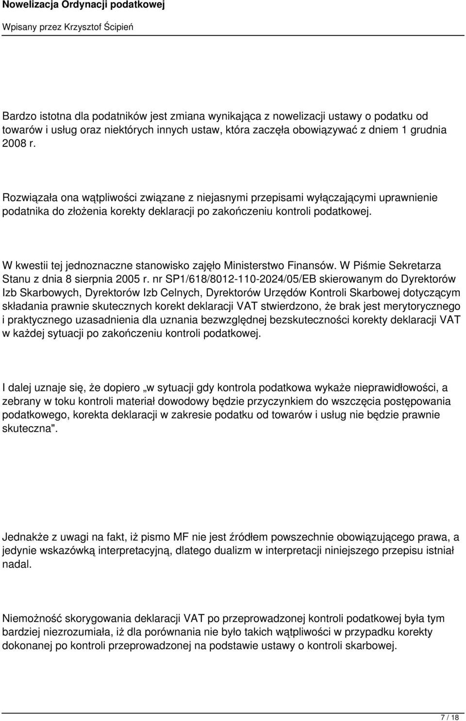 W kwestii tej jednoznaczne stanowisko zajęło Ministerstwo Finansów. W Piśmie Sekretarza Stanu z dnia 8 sierpnia 2005 r.