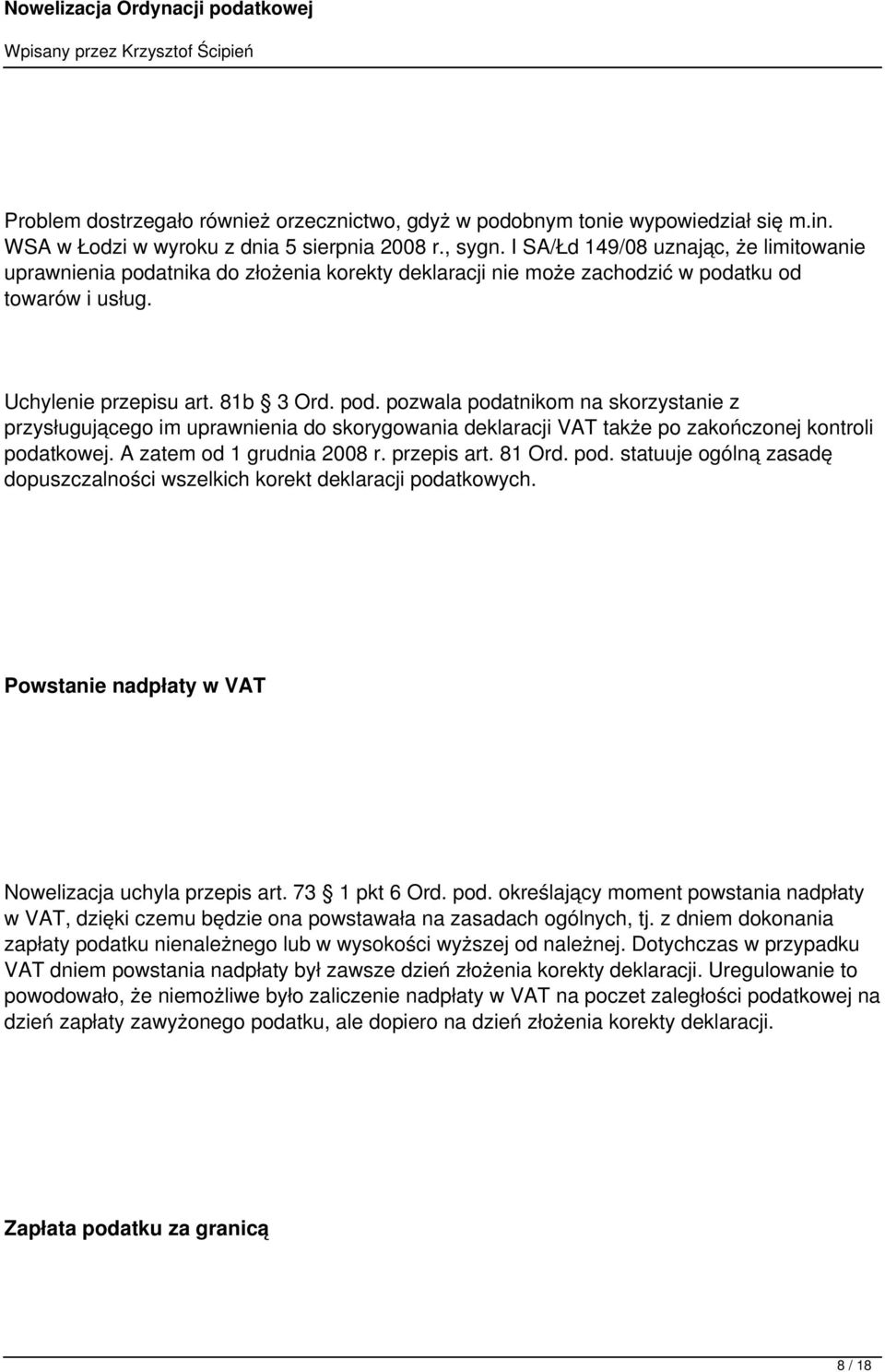 A zatem od 1 grudnia 2008 r. przepis art. 81 Ord. pod. statuuje ogólną zasadę dopuszczalności wszelkich korekt deklaracji podatkowych. Powstanie nadpłaty w VAT Nowelizacja uchyla przepis art.