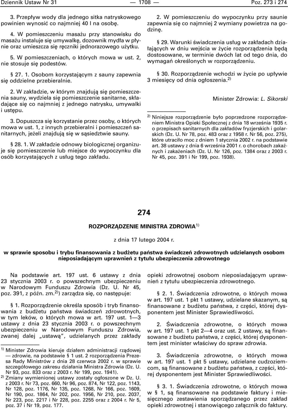 W pomieszczeniach, o których mowa w ust. 2, nie stosuje si podestów. 27. 1. Osobom korzystajàcym z sauny zapewnia si oddzielne przebieralnie. 2. W zak adzie, w którym znajdujà si pomieszczenia sauny, wydziela si pomieszczenie sanitarne, sk adajàce si co najmniej z jednego natrysku, umywalki i ust pu.