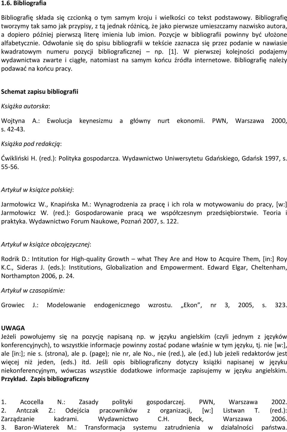 Pozycje w bibliografii powinny być ułożone alfabetycznie. Odwołanie się do spisu bibliografii w tekście zaznacza się przez podanie w nawiasie kwadratowym numeru pozycji bibliograficznej np. [1].