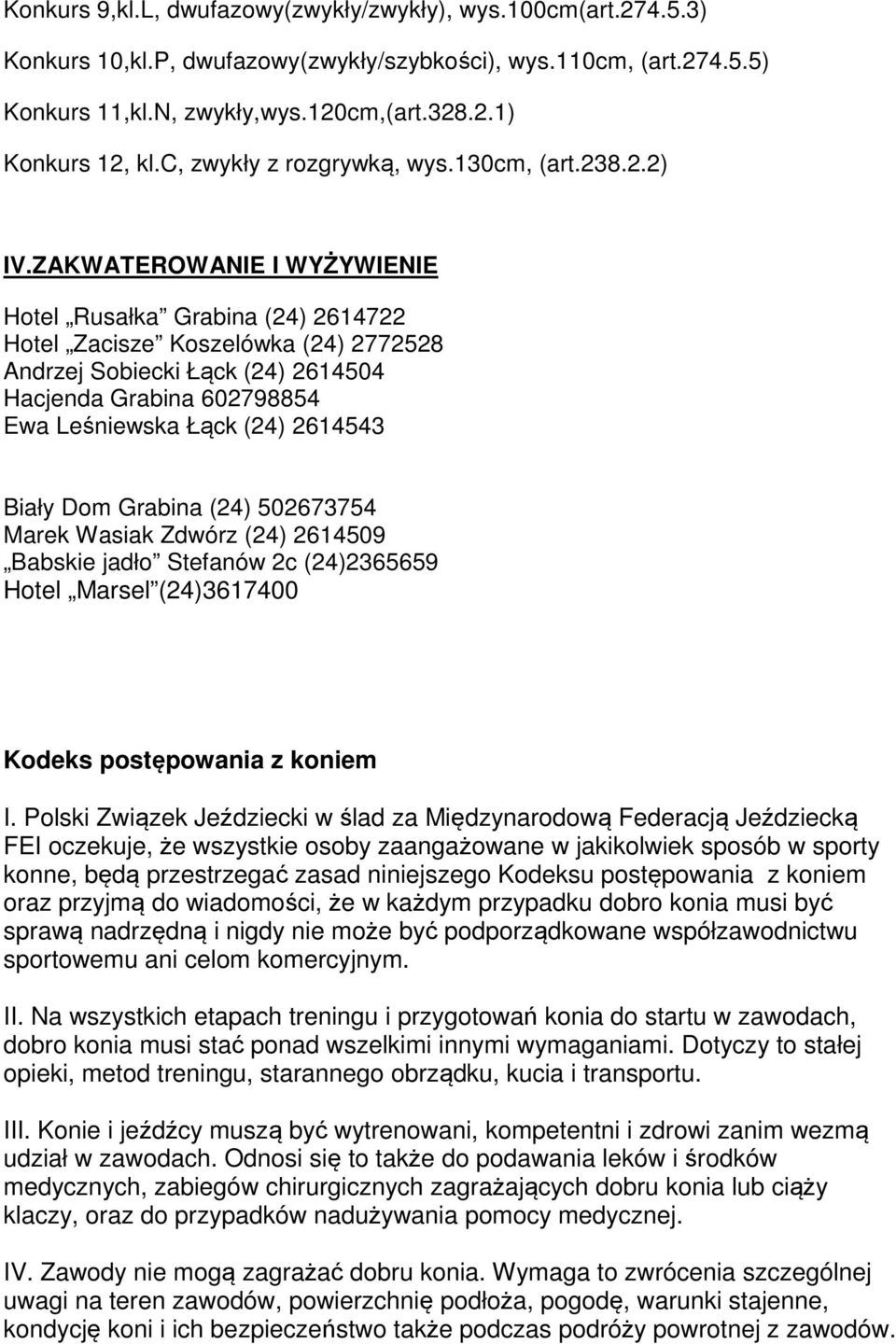 ZAKWATEROWANIE I WYŻYWIENIE Hotel Rusałka Grabina (24) 2614722 Hotel Zacisze Koszelówka (24) 2772528 Andrzej Sobiecki Łąck (24) 2614504 Hacjenda Grabina 602798854 Ewa Leśniewska Łąck (24) 2614543