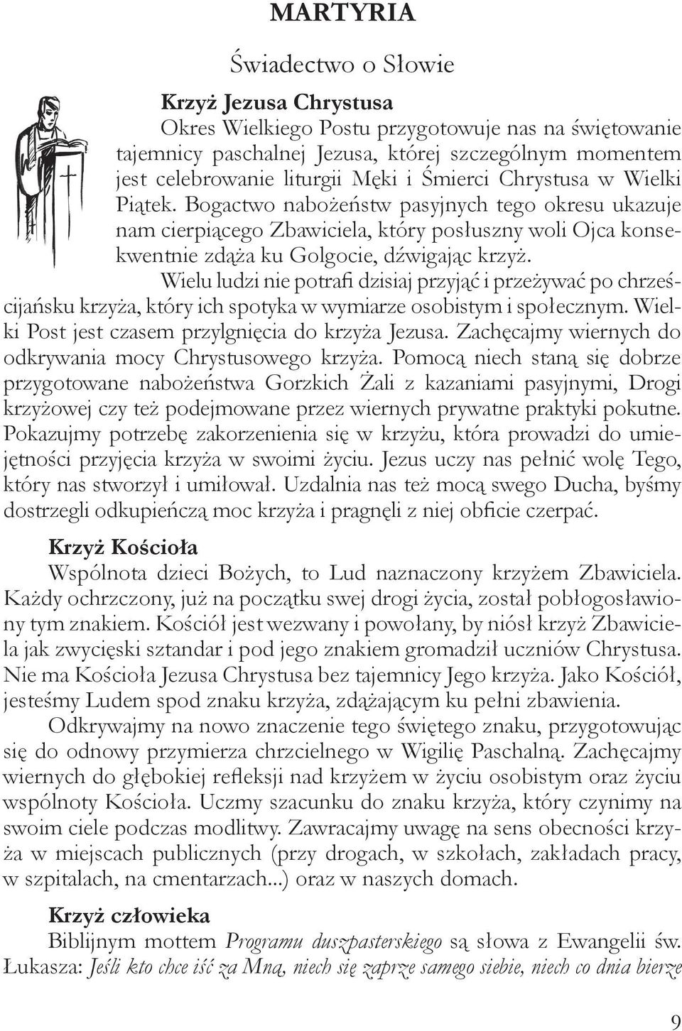 Wielu ludzi nie potrafi dzisiaj przyjąć i przeżywać po chrześcijańsku krzyża, który ich spotyka w wymiarze osobistym i społecznym. Wielki Post jest czasem przylgnięcia do krzyża Jezusa.