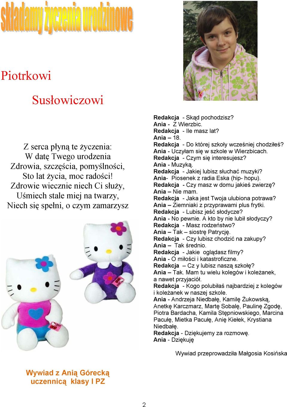 Redakcja - Do której szkoły wcześniej chodziłeś? Ania - Uczyłam się w szkole w Wierzbicach. Redakcja - Czym się interesujesz? Ania - Muzyką. Redakcja - Jakiej lubisz słuchać muzyki?