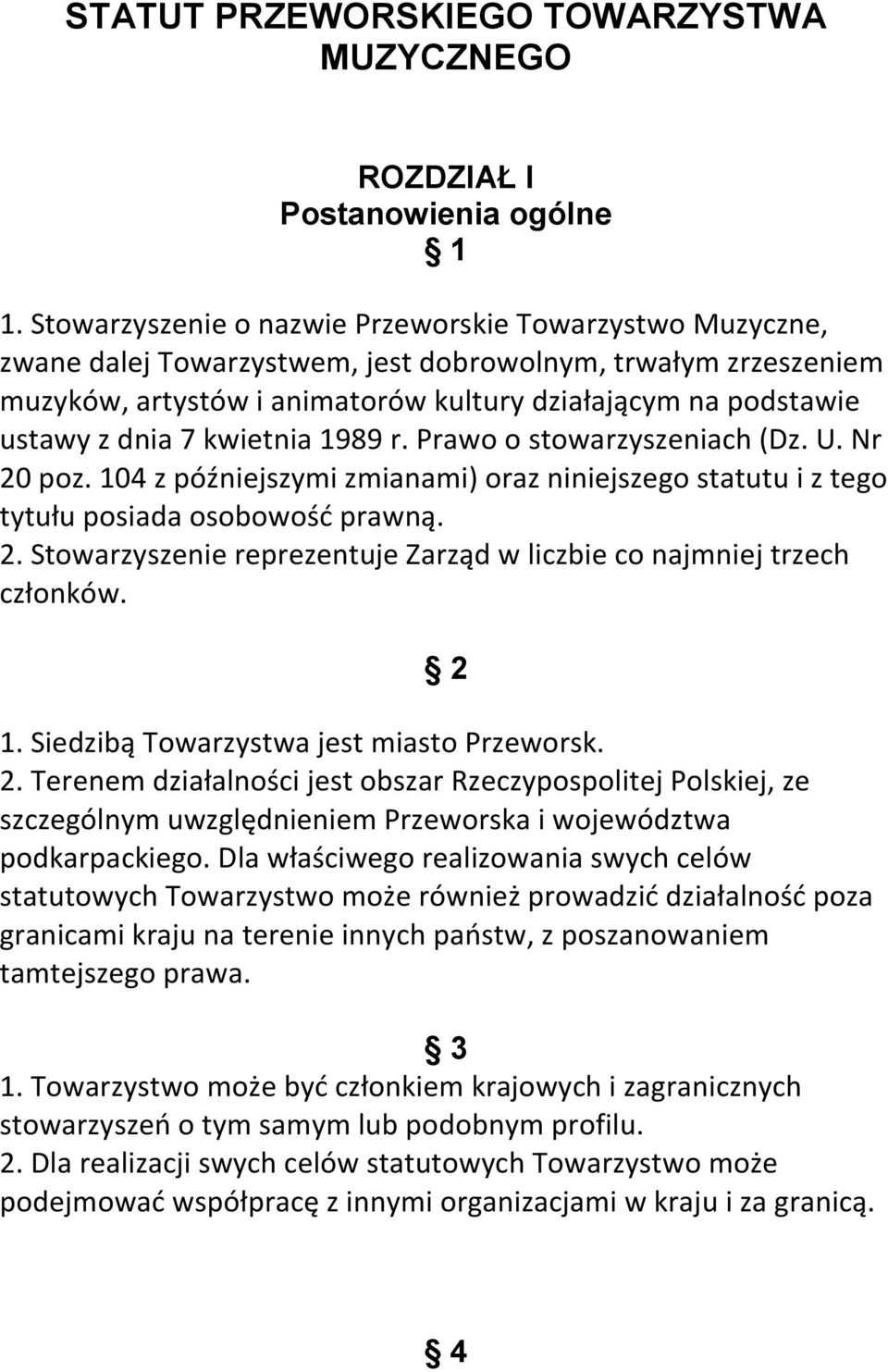 7 kwietnia 1989 r. Prawo o stowarzyszeniach (Dz. U. Nr 20 poz. 104 z późniejszymi zmianami) oraz niniejszego statutu i z tego tytułu posiada osobowość prawną. 2. Stowarzyszenie reprezentuje Zarząd w liczbie co najmniej trzech członków.
