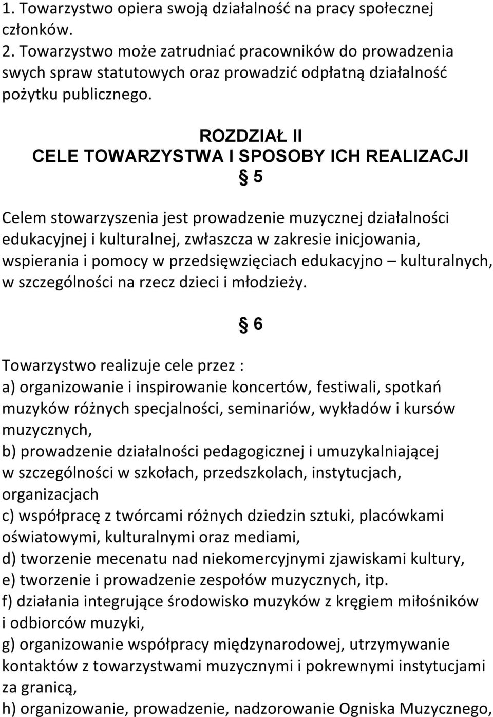 ROZDZIAŁ II CELE TOWARZYSTWA I SPOSOBY ICH REALIZACJI 5 Celem stowarzyszenia jest prowadzenie muzycznej działalności edukacyjnej i kulturalnej, zwłaszcza w zakresie inicjowania, wspierania i pomocy w
