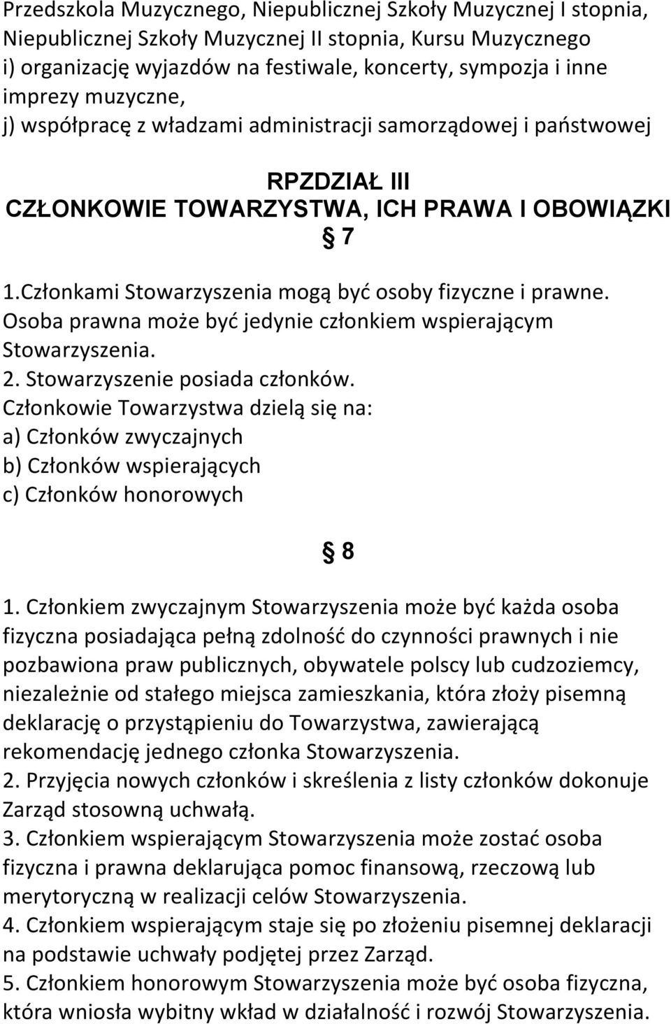 Osoba prawna może być jedynie członkiem wspierającym Stowarzyszenia. 2. Stowarzyszenie posiada członków.