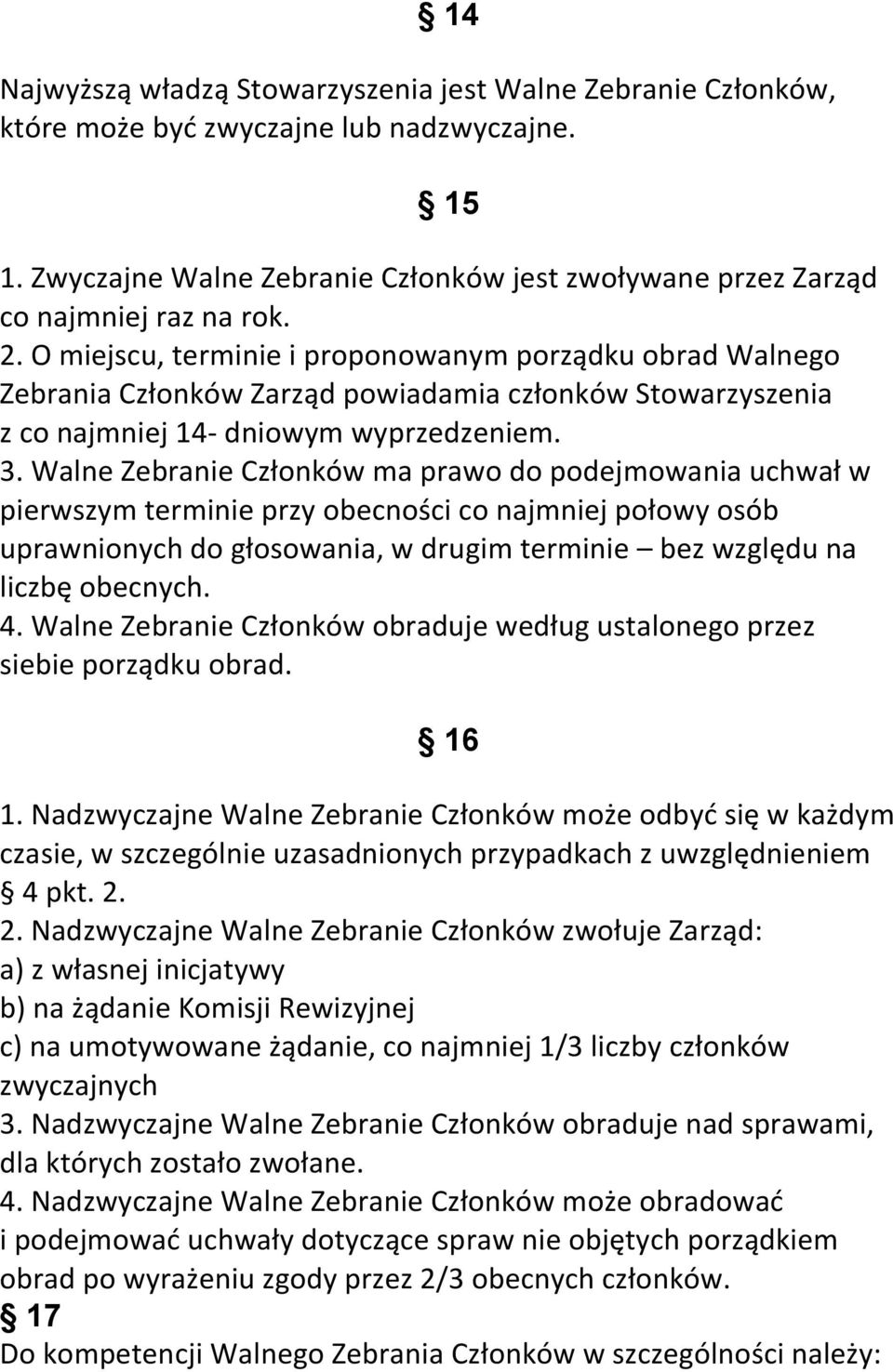 Walne Zebranie Członków ma prawo do podejmowania uchwał w pierwszym terminie przy obecności co najmniej połowy osób uprawnionych do głosowania, w drugim terminie bez względu na liczbę obecnych. 4.