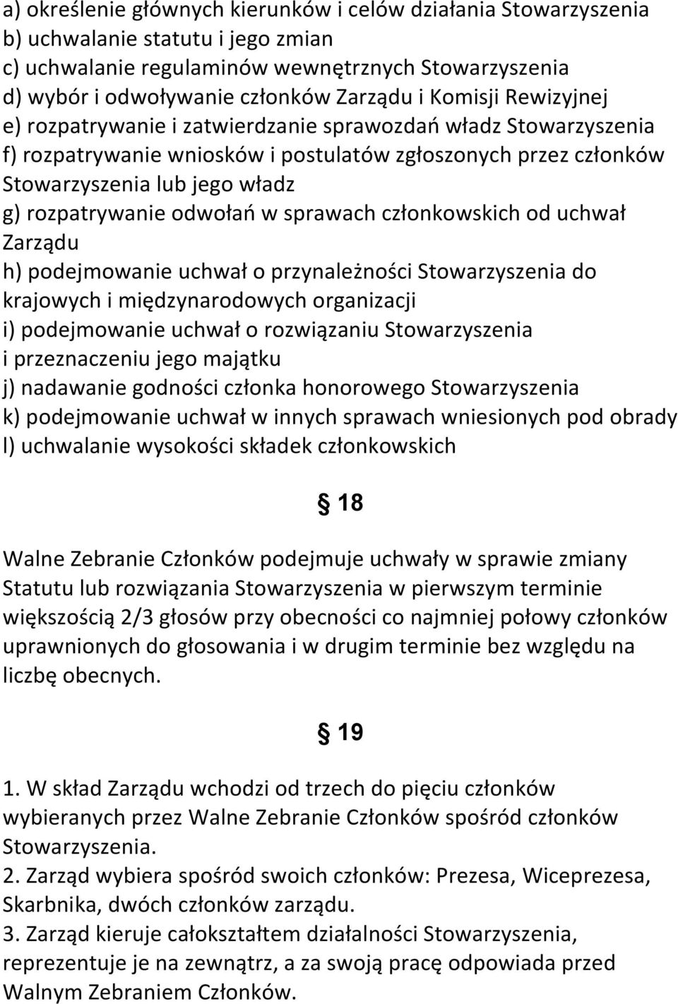 odwołań w sprawach członkowskich od uchwał Zarządu h) podejmowanie uchwał o przynależności Stowarzyszenia do krajowych i międzynarodowych organizacji i) podejmowanie uchwał o rozwiązaniu