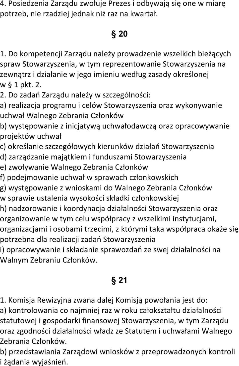 2. Do zadań Zarządu należy w szczególności: a) realizacja programu i celów Stowarzyszenia oraz wykonywanie uchwał Walnego Zebrania Członków b) występowanie z inicjatywą uchwałodawczą oraz