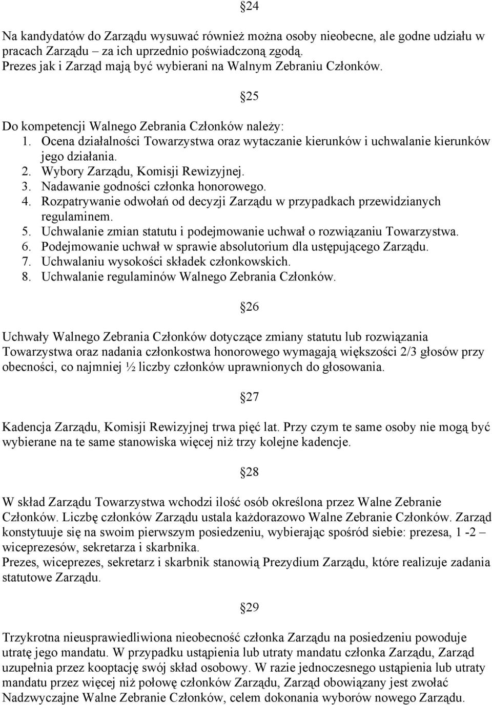 Ocena działalności Towarzystwa oraz wytaczanie kierunków i uchwalanie kierunków jego działania. 2. Wybory Zarządu, Komisji Rewizyjnej. 3. Nadawanie godności członka honorowego. 4.