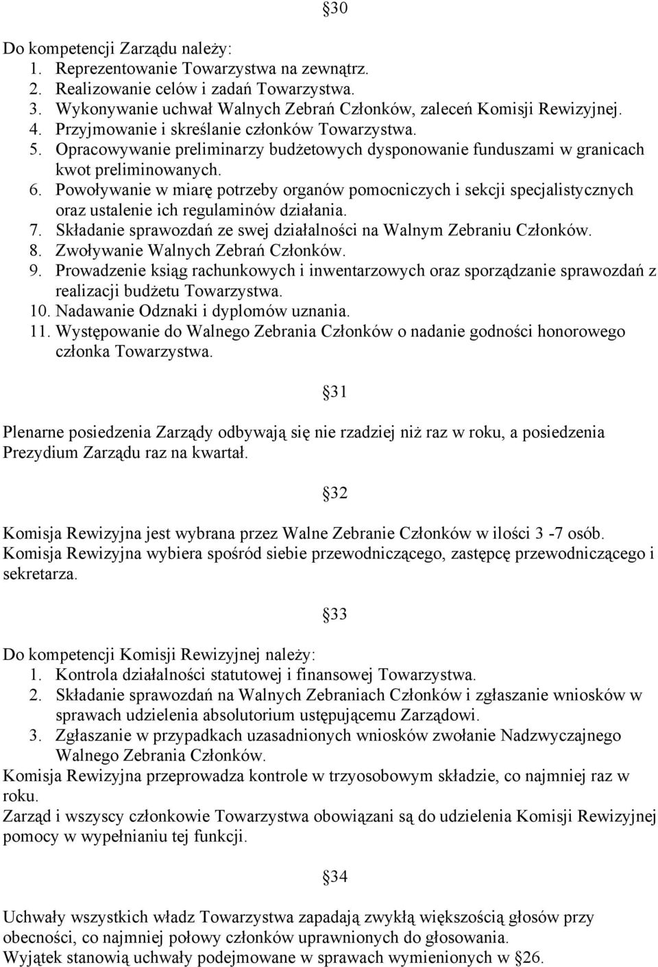 Powoływanie w miarę potrzeby organów pomocniczych i sekcji specjalistycznych oraz ustalenie ich regulaminów działania. 7. Składanie sprawozdań ze swej działalności na Walnym Zebraniu Członków. 8.