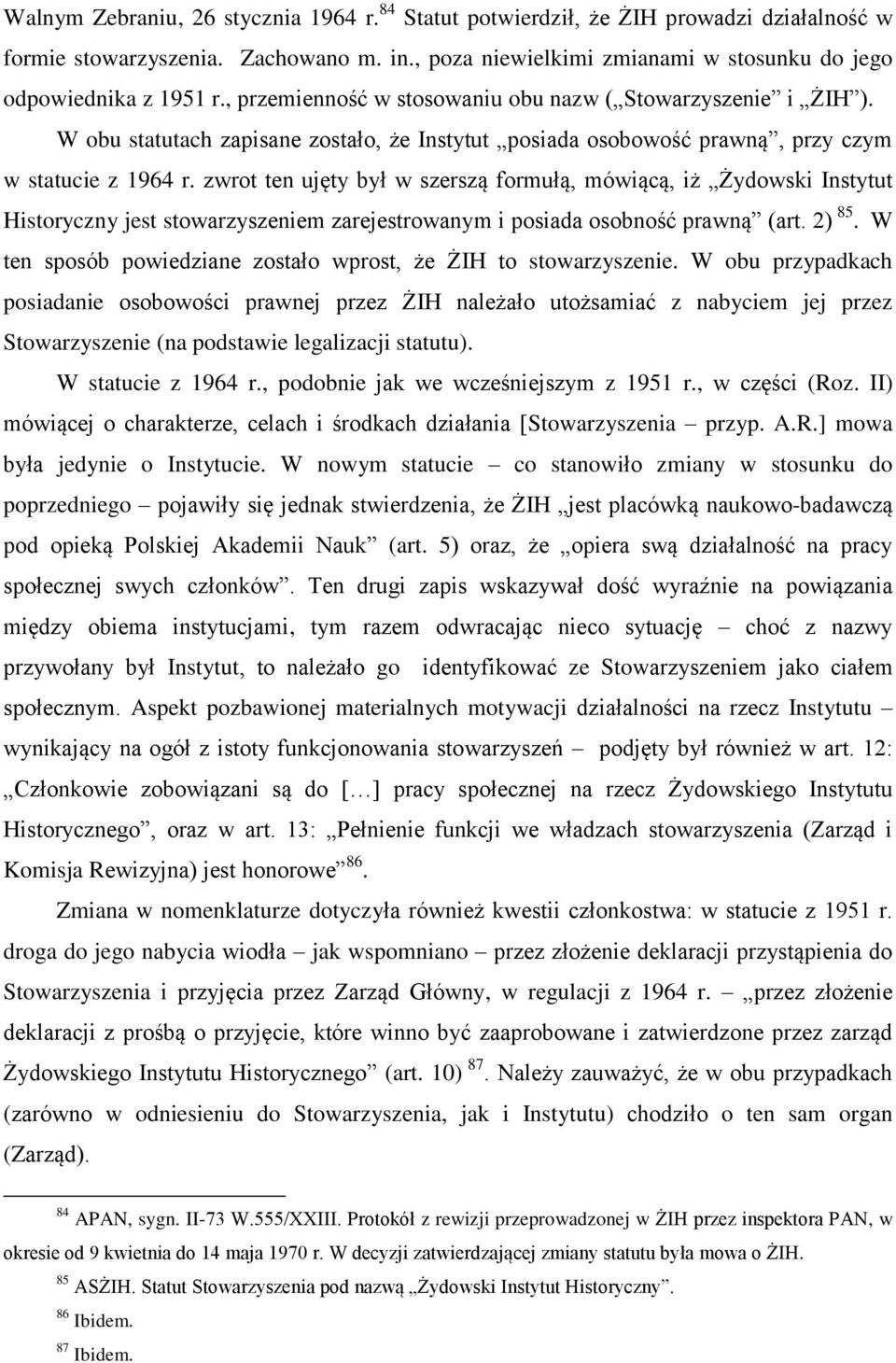 zwrot ten ujęty był w szerszą formułą, mówiącą, iż Żydowski Instytut Historyczny jest stowarzyszeniem zarejestrowanym i posiada osobność prawną (art. 2) 85.