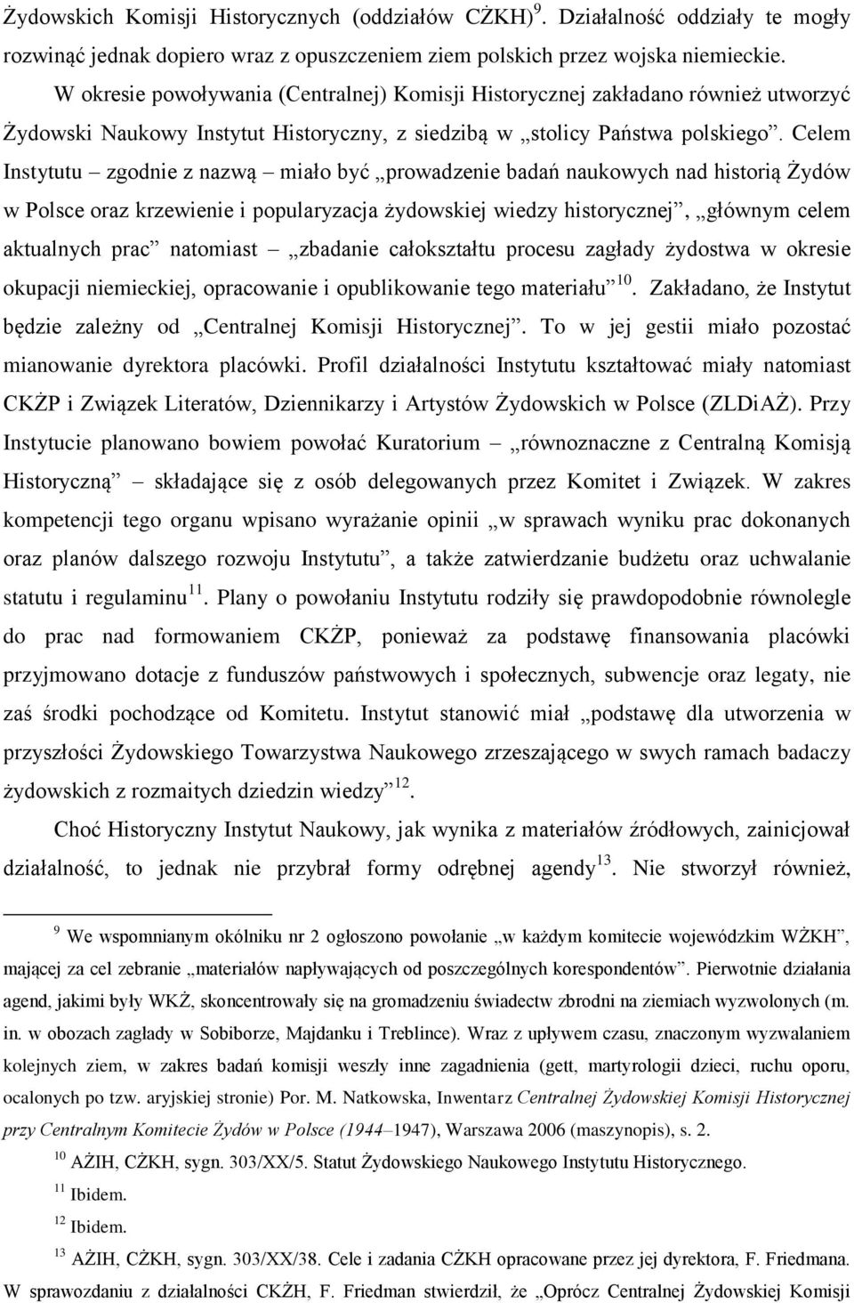 Celem Instytutu zgodnie z nazwą miało być prowadzenie badań naukowych nad historią Żydów w Polsce oraz krzewienie i popularyzacja żydowskiej wiedzy historycznej, głównym celem aktualnych prac