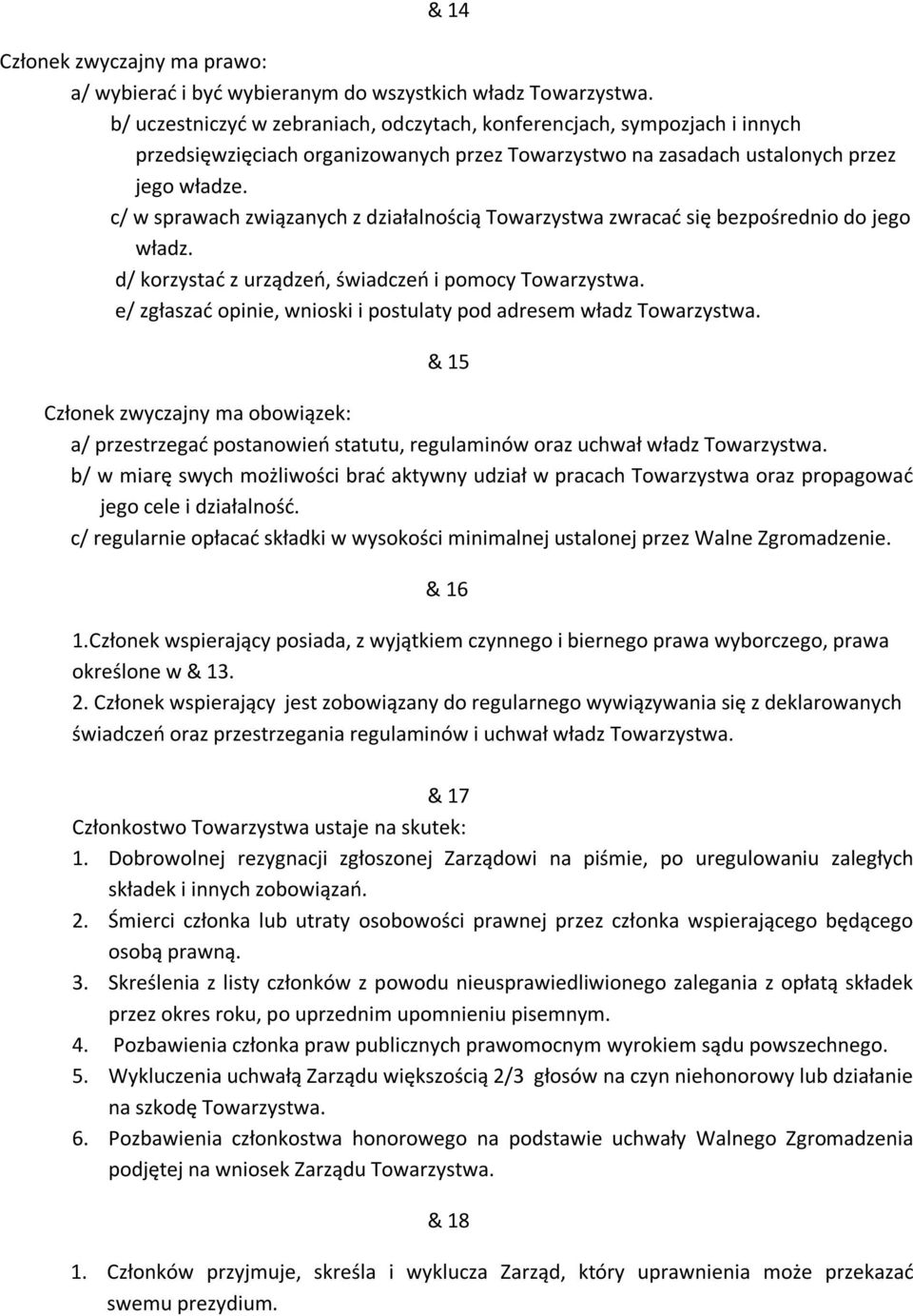 c/ w sprawach związanych z działalnością Towarzystwa zwracać się bezpośrednio do jego władz. d/ korzystać z urządzeń, świadczeń i pomocy Towarzystwa.