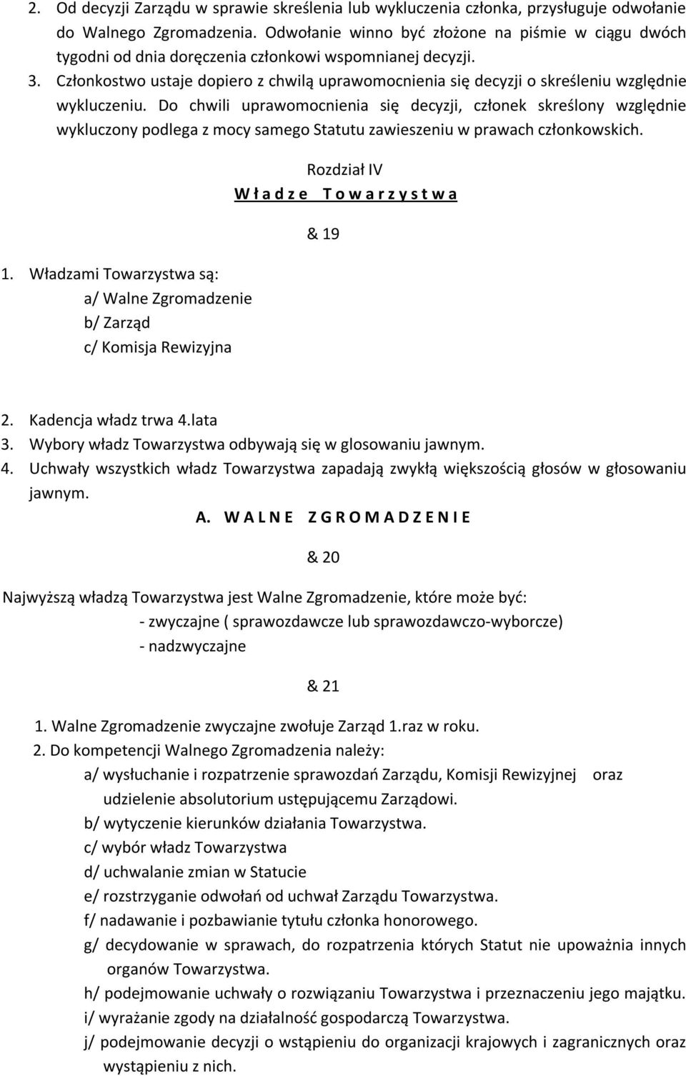 Członkostwo ustaje dopiero z chwilą uprawomocnienia się decyzji o skreśleniu względnie wykluczeniu.