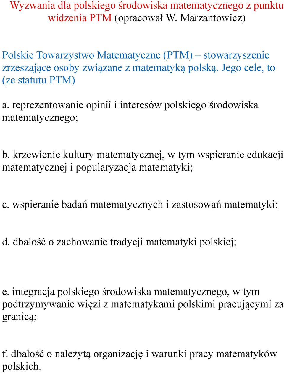 reprezentowanie opinii i interesów polskiego środowiska matematycznego; b. krzewienie kultury matematycznej, w tym wspieranie edukacji matematycznej i popularyzacja matematyki; c.