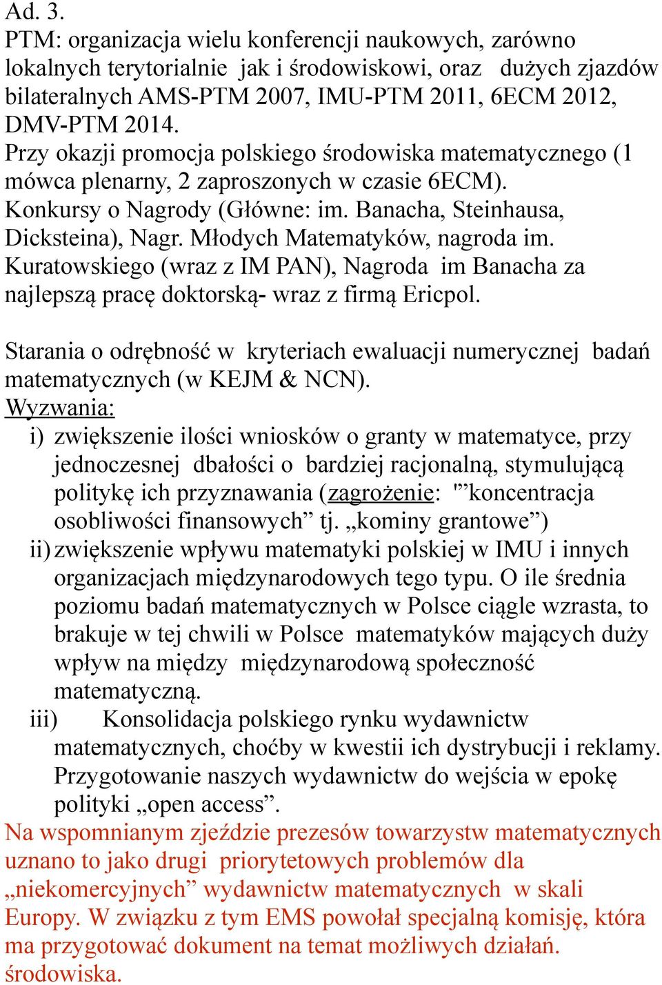 Młodych Matematyków, nagroda im. Kuratowskiego (wraz z IM PAN), Nagroda im Banacha za najlepszą pracę doktorską- wraz z firmą Ericpol.