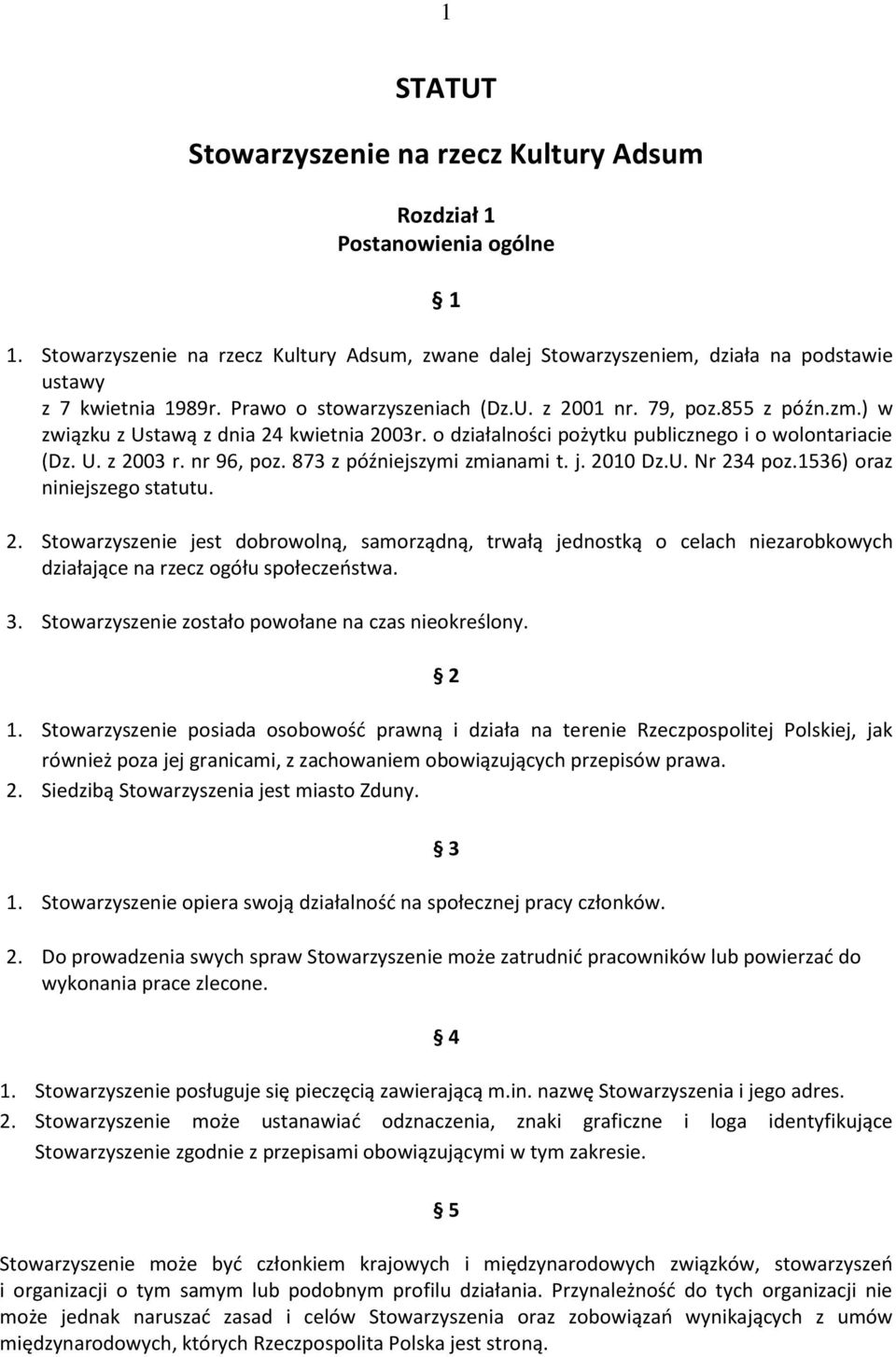 873 z późniejszymi zmianami t. j. 2010 Dz.U. Nr 234 poz.1536) oraz niniejszego statutu. 2. Stowarzyszenie jest dobrowolną, samorządną, trwałą jednostką o celach niezarobkowych działające na rzecz ogółu społeczeństwa.