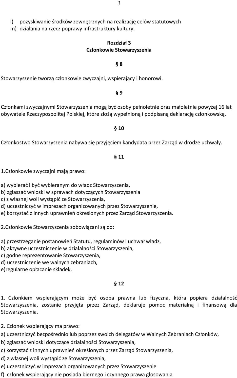 8 9 Członkami zwyczajnymi Stowarzyszenia mogą być osoby pełnoletnie oraz małoletnie powyżej 16 lat obywatele Rzeczypospolitej Polskiej, które złożą wypełnioną i podpisaną deklarację członkowską.