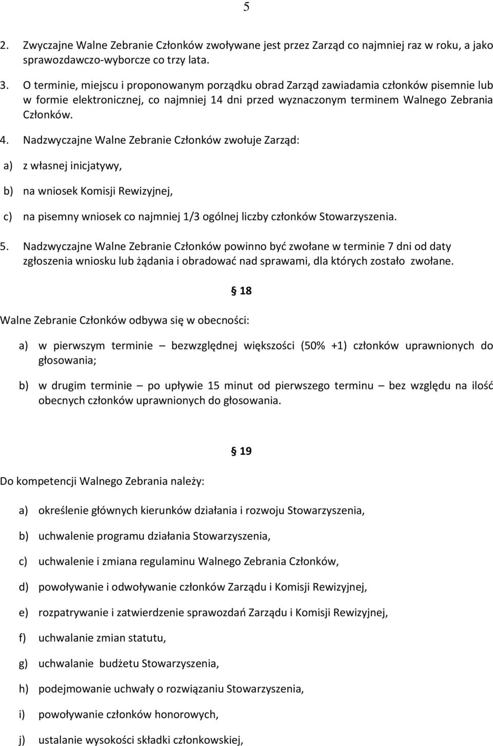 Nadzwyczajne Walne Zebranie Członków zwołuje Zarząd: a) z własnej inicjatywy, b) na wniosek Komisji Rewizyjnej, c) na pisemny wniosek co najmniej 1/3 ogólnej liczby członków Stowarzyszenia. 5.