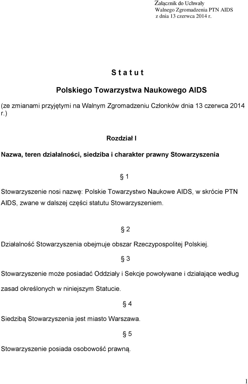 ) Rozdział I Nazwa, teren działalności, siedziba i charakter prawny Stowarzyszenia Stowarzyszenie nosi nazwę: Polskie Towarzystwo Naukowe AIDS, w skrócie PTN 1 AIDS, zwane w
