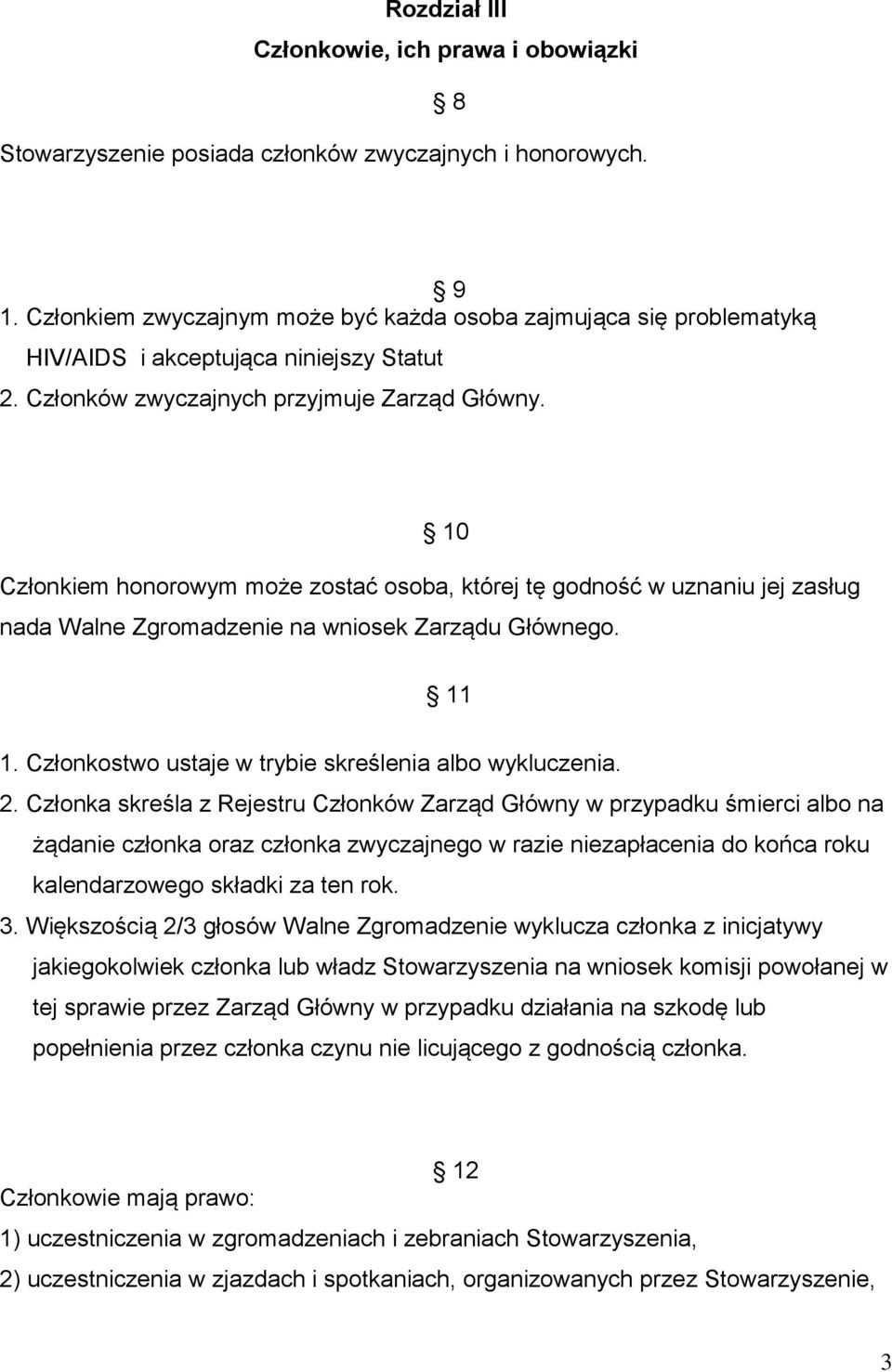 10 Członkiem honorowym może zostać osoba, której tę godność w uznaniu jej zasług nada Walne Zgromadzenie na wniosek Zarządu Głównego. 11 1. Członkostwo ustaje w trybie skreślenia albo wykluczenia. 2.
