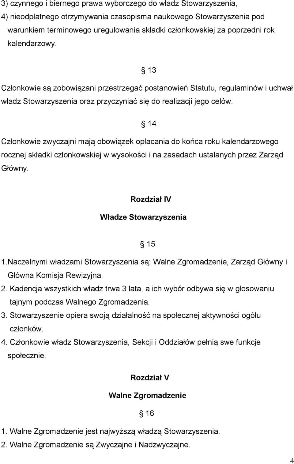 14 Członkowie zwyczajni mają obowiązek opłacania do końca roku kalendarzowego rocznej składki członkowskiej w wysokości i na zasadach ustalanych przez Zarząd Główny.