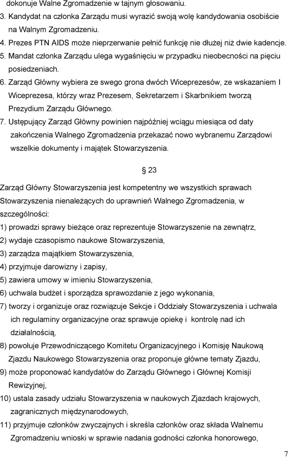 Zarząd Główny wybiera ze swego grona dwóch Wiceprezesów, ze wskazaniem I Wiceprezesa, którzy wraz Prezesem, Sekretarzem i Skarbnikiem tworzą Prezydium Zarządu Głównego. 7.