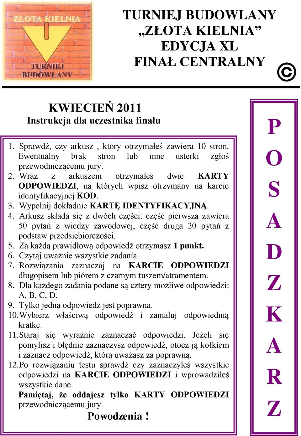 Wypełnij dokładnie KARTĘ IDENTYFIKACYJNĄ. 4. Arkusz składa się z dwóch części: część pierwsza zawiera 50 pytań z wiedzy zawodowej, część druga 20 pytań z podstaw przedsiębiorczości. 5. Za każdą prawidłową odpowiedź otrzymasz 1 punkt.