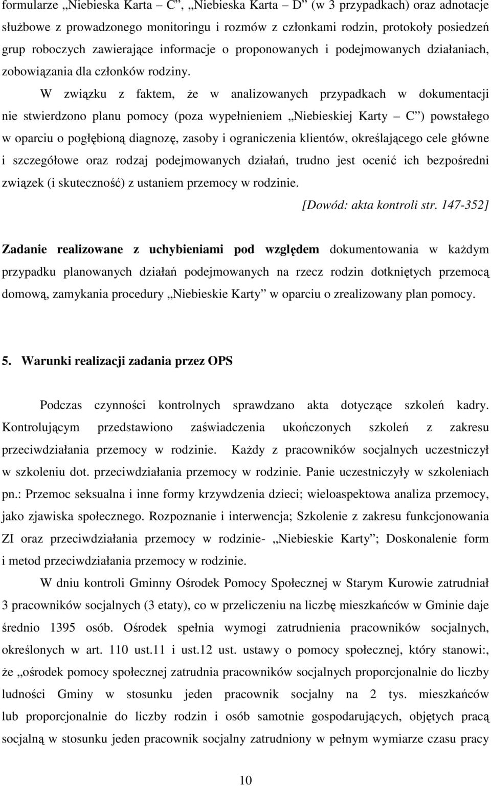 W związku z faktem, że w analizowanych przypadkach w dokumentacji nie stwierdzono planu pomocy (poza wypełnieniem Niebieskiej Karty C ) powstałego w oparciu o pogłębioną diagnozę, zasoby i