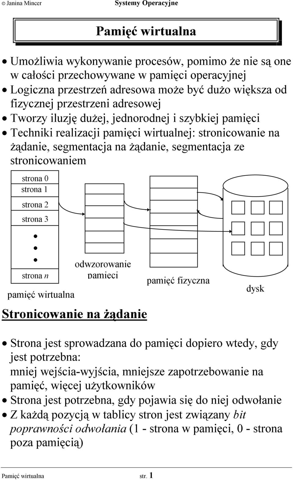 strona 2 strona 3 strona n pamiêæ wirtualna odwzorowanie pamiêci Stronicowanie na ¹danie pamiêæ fizyczna dysk Strona jest sprowadzana do pamiêci dopiero wtedy, gdy jest potrzebna: mniej