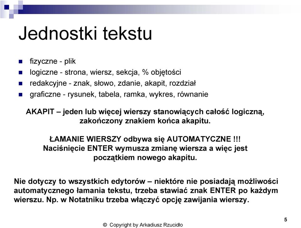 ŁAMANIE WIERSZY odbywa się AUTOMATYCZNE!!! Naciśnięcie ENTER wymusza zmianę wiersza a więc jest początkiem nowego akapitu.