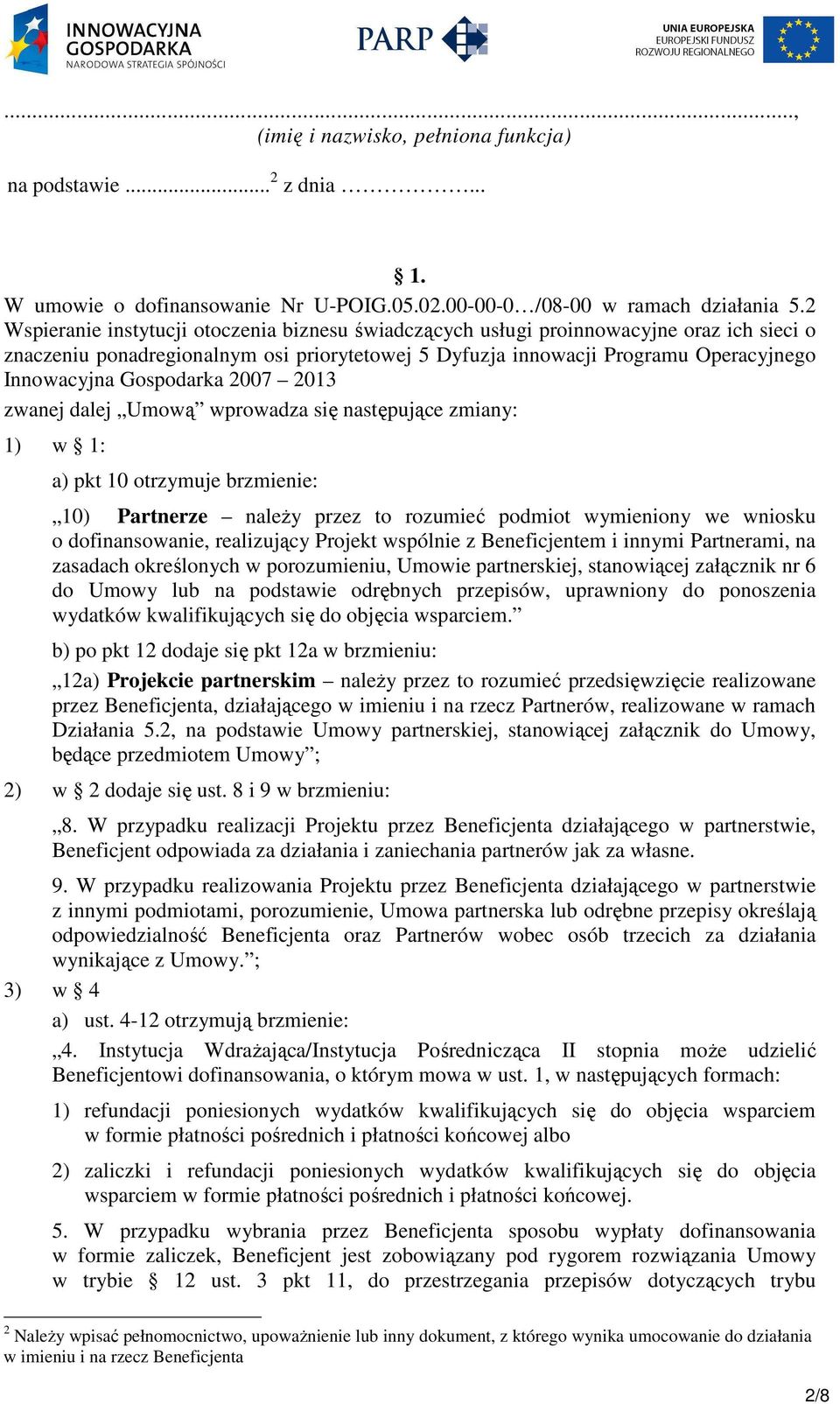 Gospodarka 2007 2013 zwanej dalej Umową wprowadza się następujące zmiany: 1) w 1: a) pkt 10 otrzymuje brzmienie: 10) Partnerze naleŝy przez to rozumieć podmiot wymieniony we wniosku o dofinansowanie,