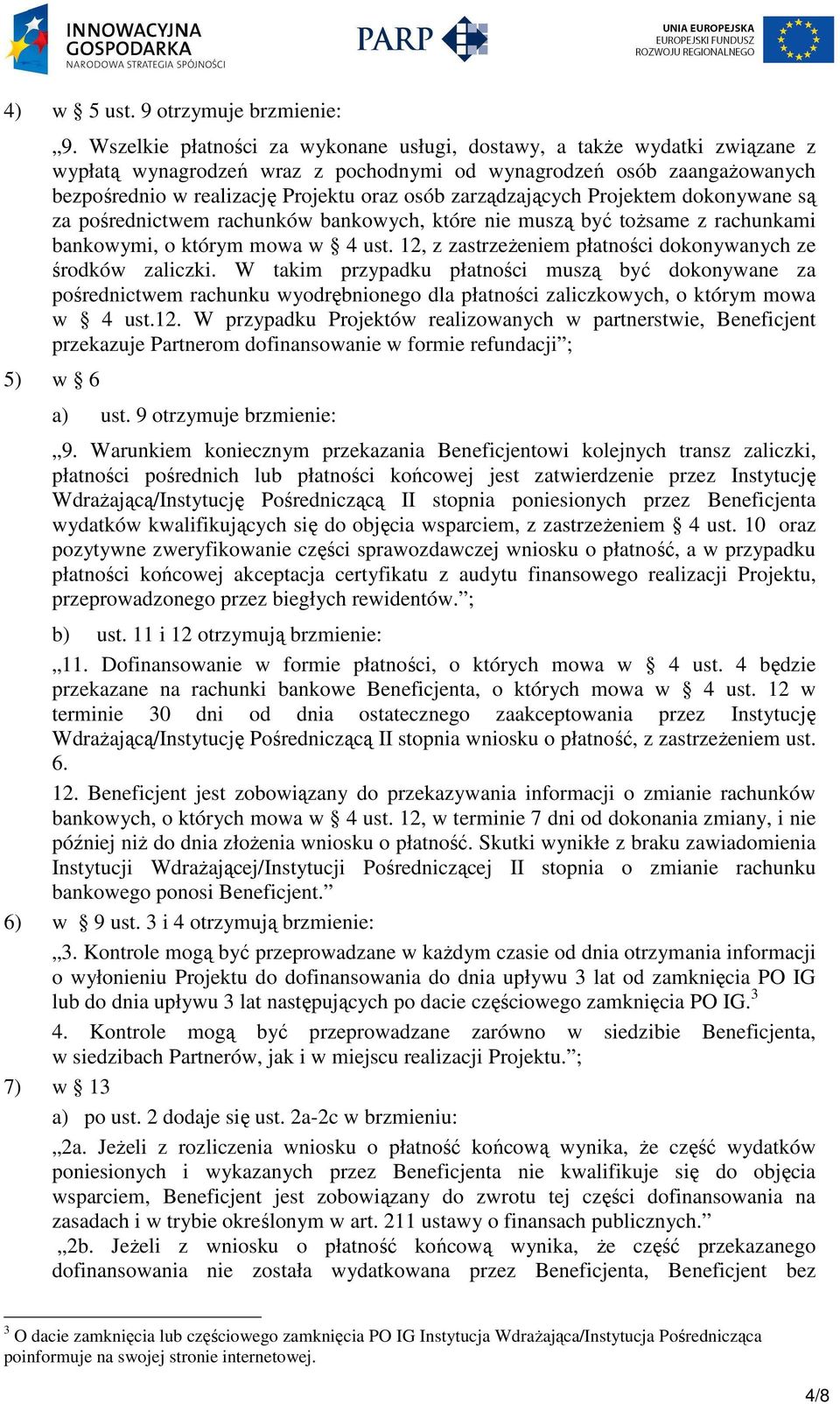 zarządzających Projektem dokonywane są za pośrednictwem rachunków bankowych, które nie muszą być toŝsame z rachunkami bankowymi, o którym mowa w 4 ust.