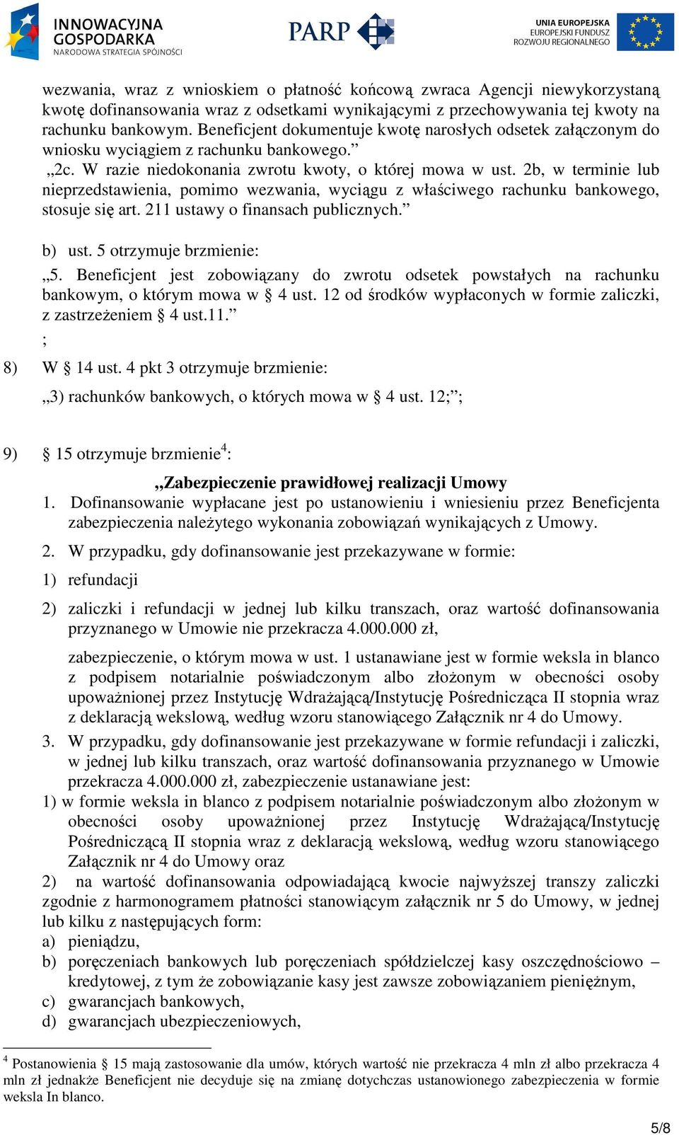 2b, w terminie lub nieprzedstawienia, pomimo wezwania, wyciągu z właściwego rachunku bankowego, stosuje się art. 211 ustawy o finansach publicznych. b) ust. 5 otrzymuje brzmienie: 5.