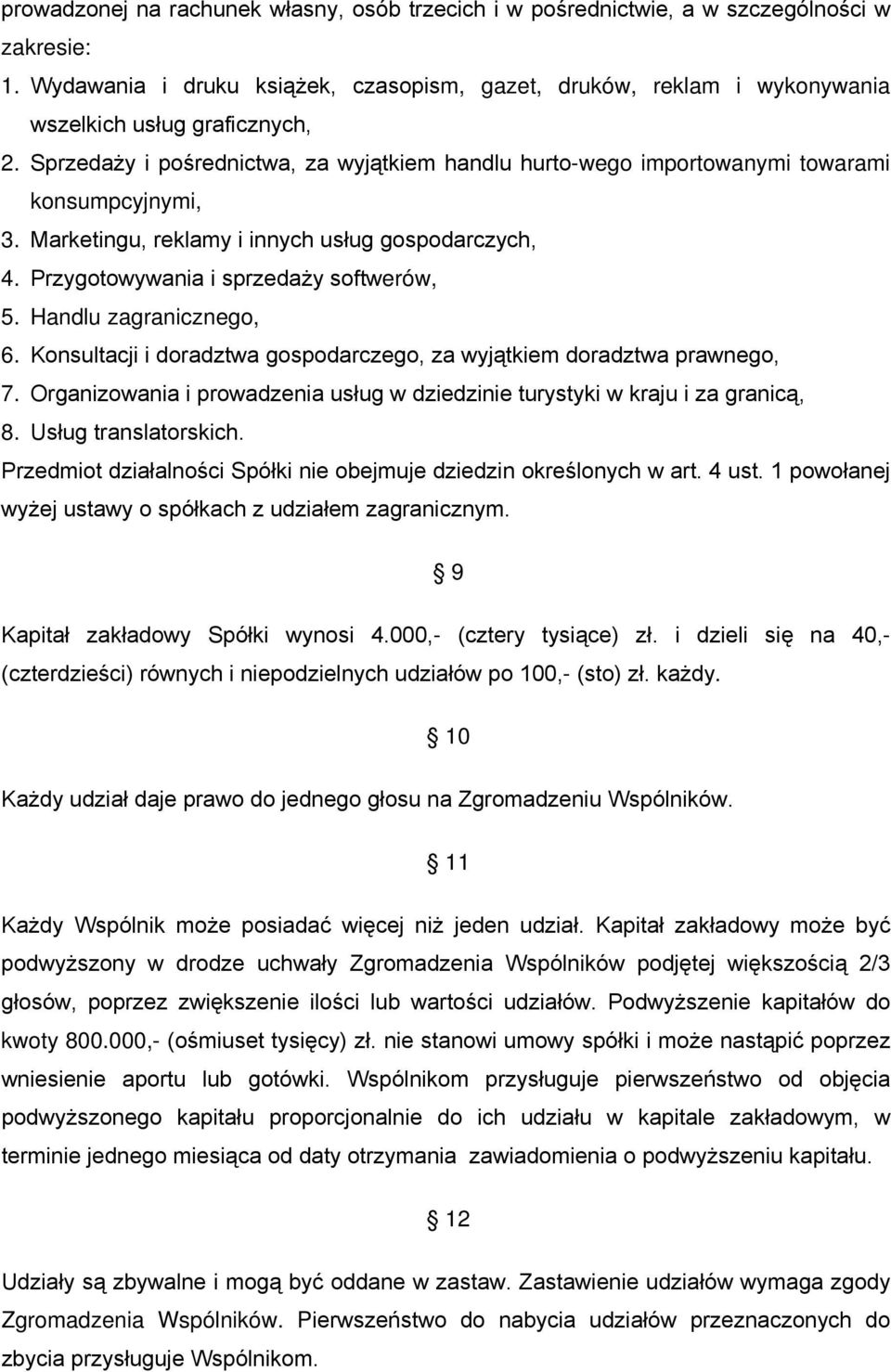 Sprzedaży i pośrednictwa, za wyjątkiem handlu hurto-wego importowanymi towarami konsumpcyjnymi, 3. Marketingu, reklamy i innych usług gospodarczych, 4. Przygotowywania i sprzedaży softwerów, 5.