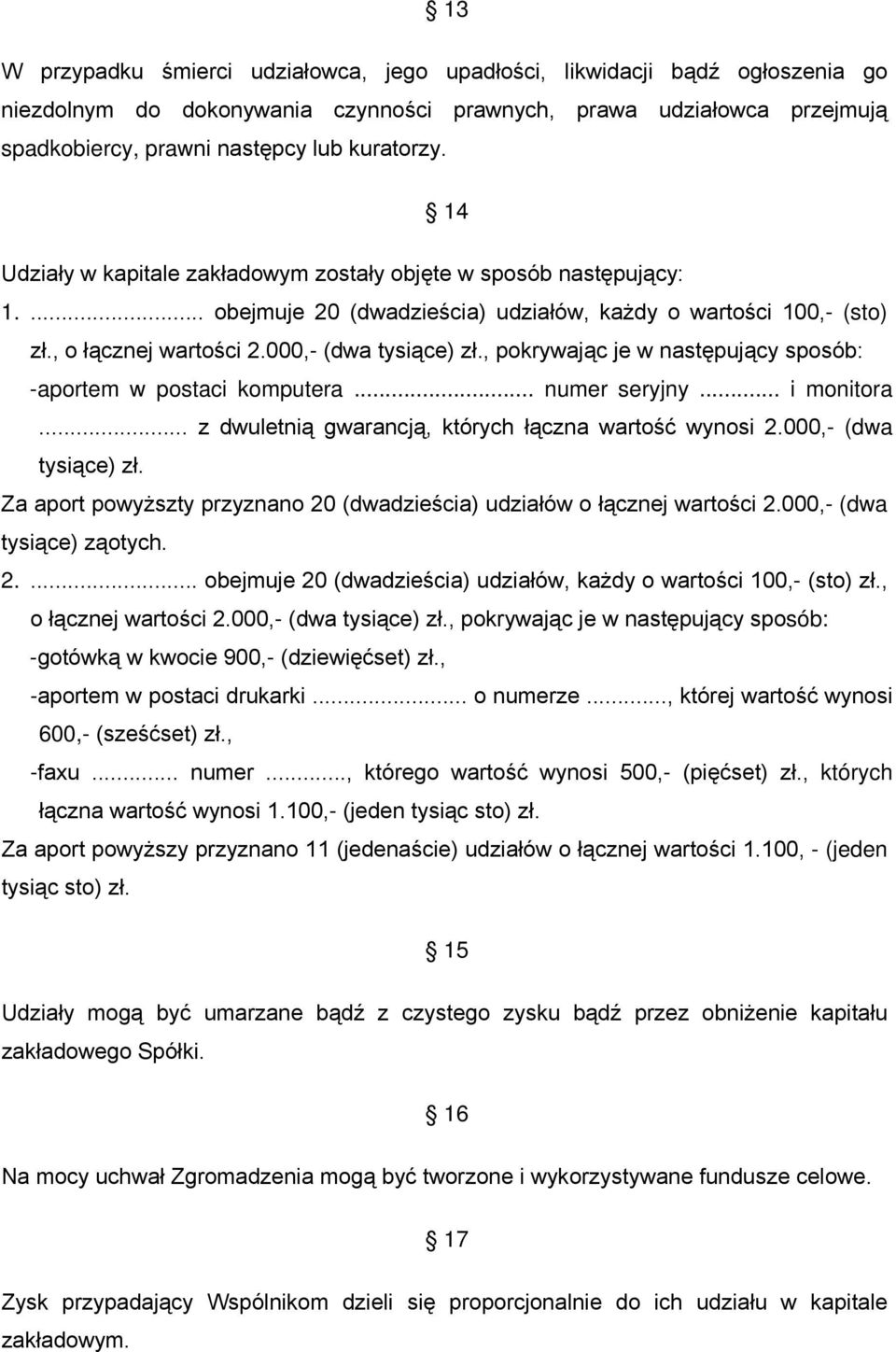 , pokrywając je w następujący sposób: -aportem w postaci komputera... numer seryjny... i monitora... z dwuletnią gwarancją, których łączna wartość wynosi 2.000,- (dwa tysiące) zł.