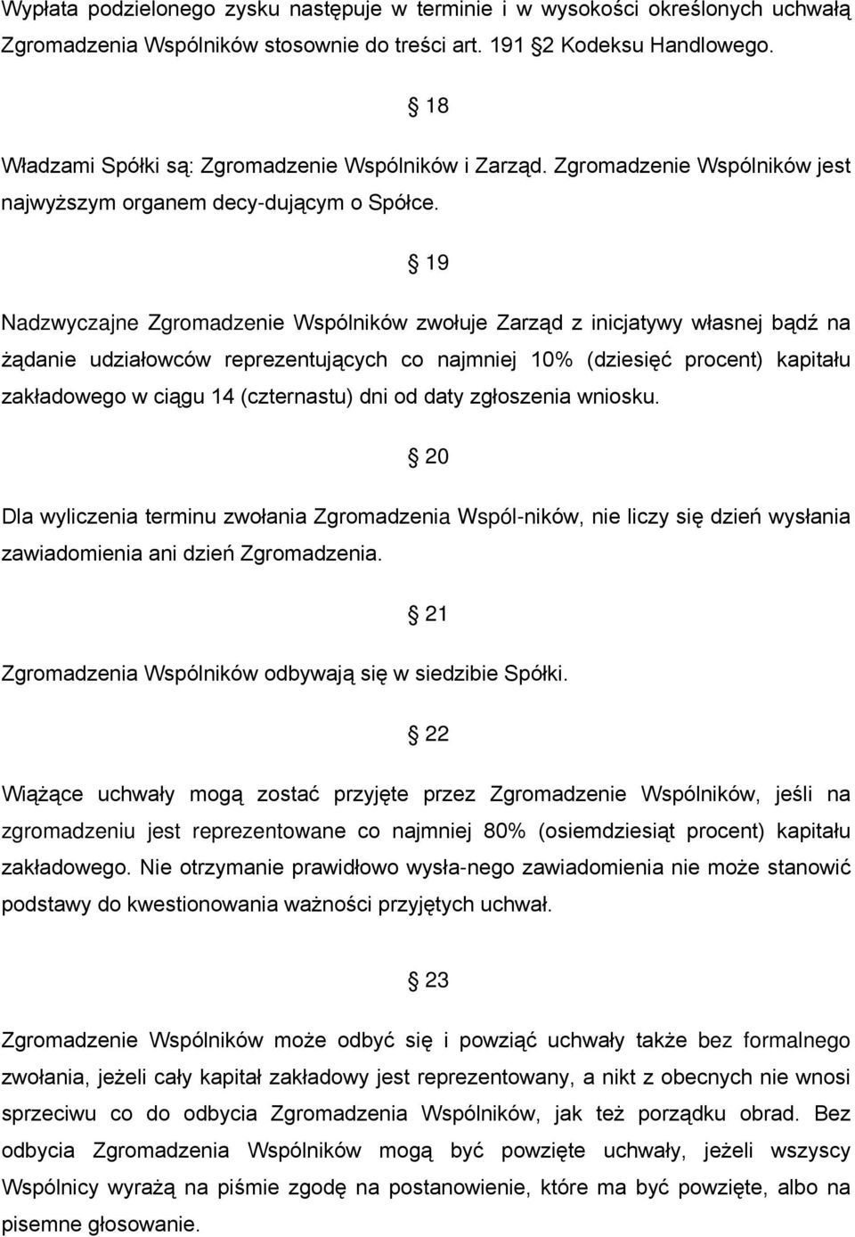 19 Nadzwyczajne Zgromadzenie Wspólników zwołuje Zarząd z inicjatywy własnej bądź na żądanie udziałowców reprezentujących co najmniej 10% (dziesięć procent) kapitału zakładowego w ciągu 14