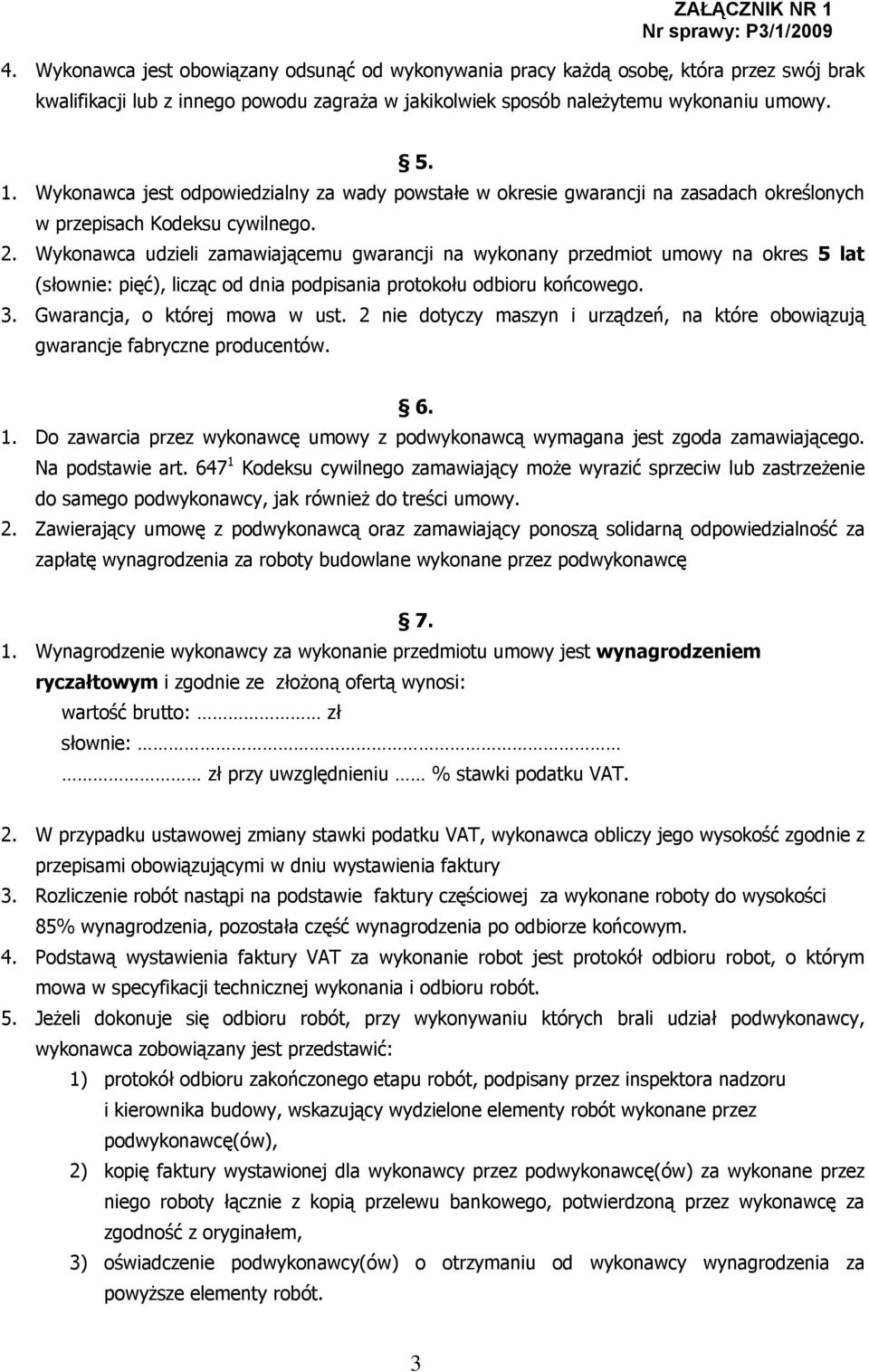Wykonawca jest odpowiedzialny za wady powstałe w okresie gwarancji na zasadach określonych w przepisach Kodeksu cywilnego. 2.