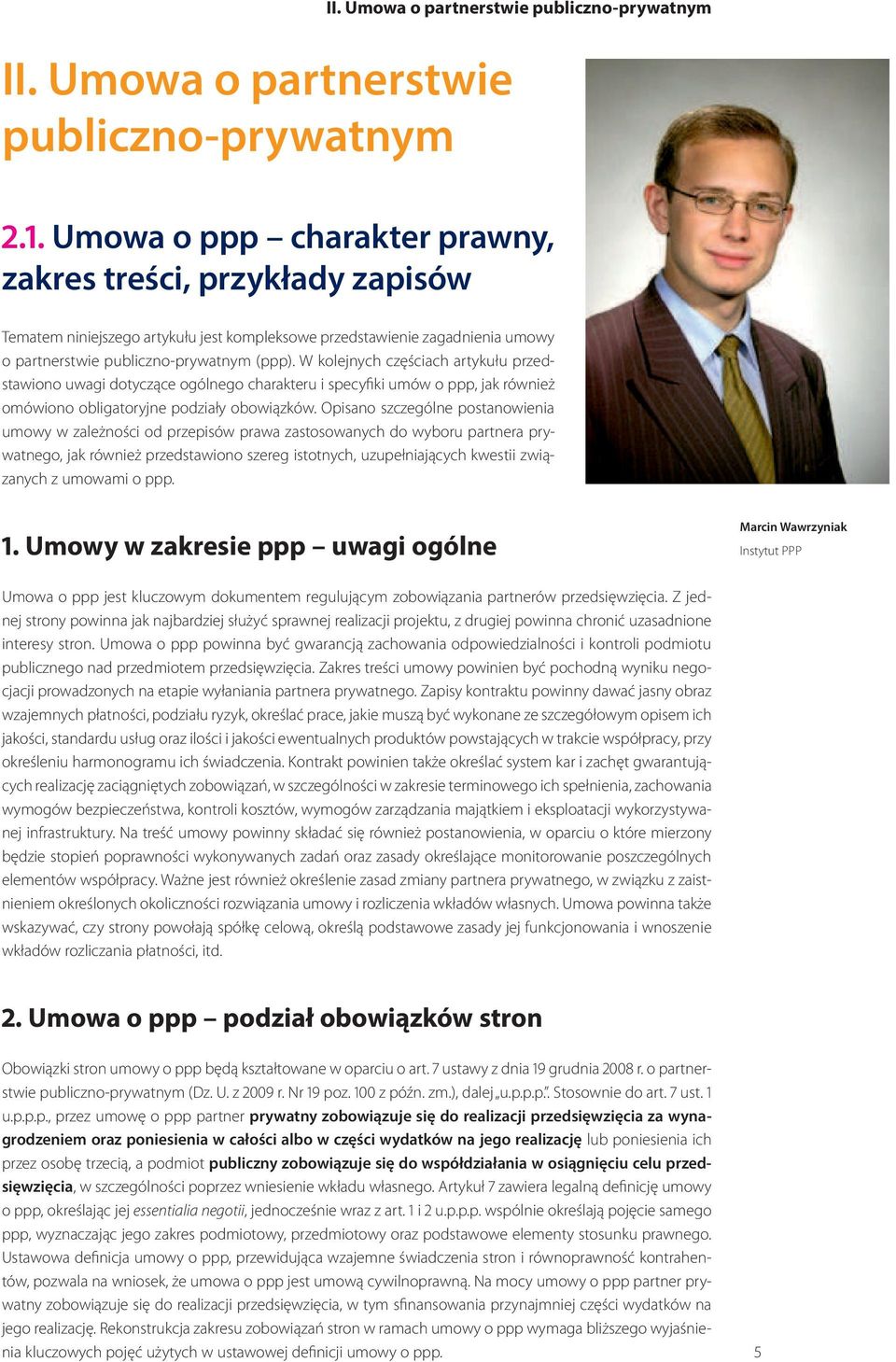 W kolejnych częściach artykułu przedstawiono uwagi dotyczące ogólnego charakteru i specyfiki umów o ppp, jak również omówiono obligatoryjne podziały obowiązków.