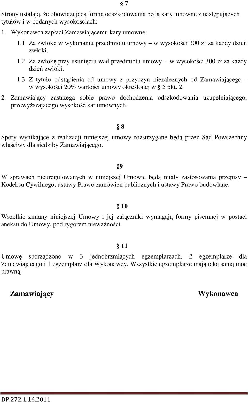 2 Za zwłokę przy usunięciu wad przedmiotu umowy - w wysokości 300 zł za każdy dzień zwłoki. 1.