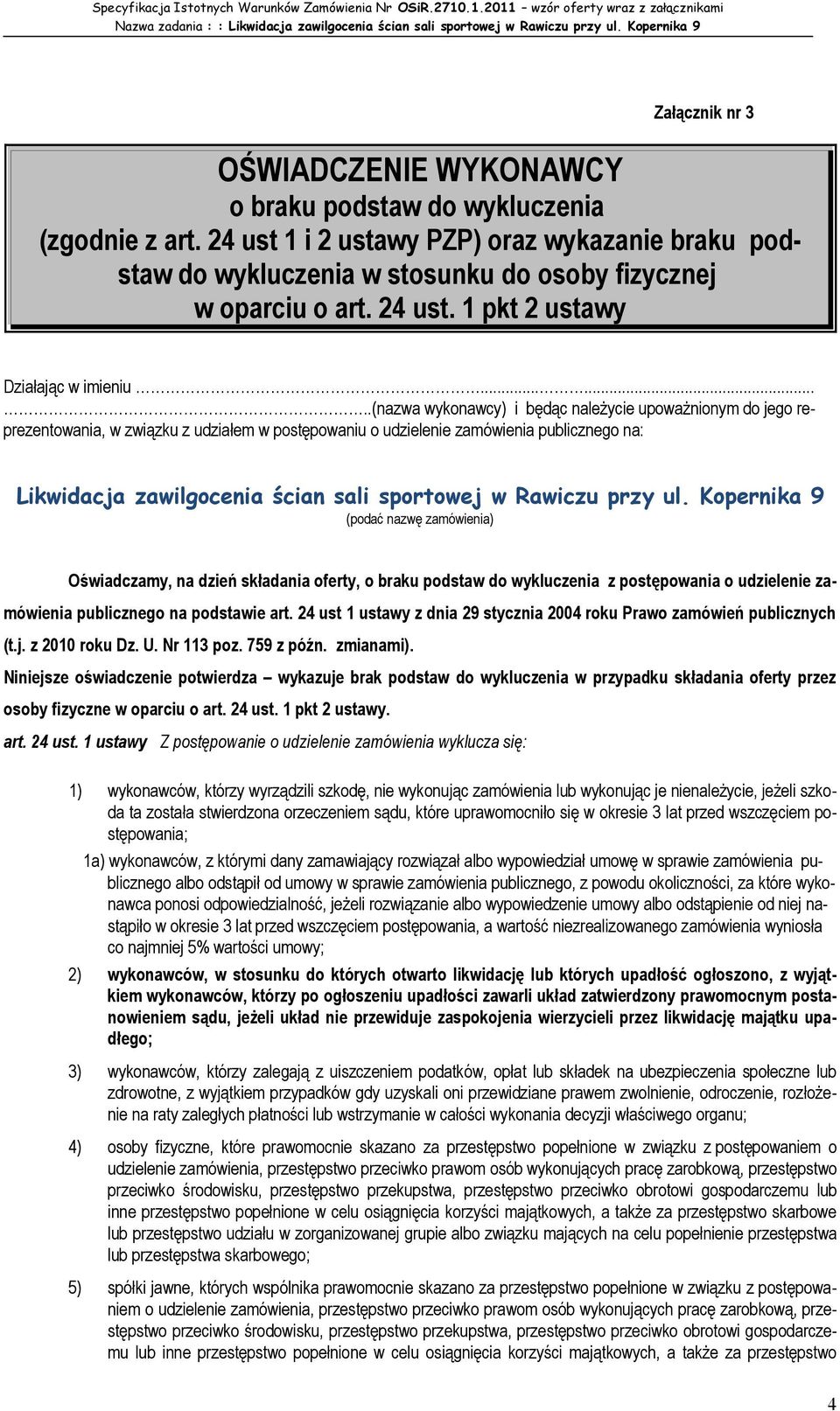 .......(nazwa wykonawcy) i będąc należycie upoważnionym do jego reprezentowania, w związku z udziałem w postępowaniu o udzielenie zamówienia publicznego na: (podać nazwę zamówienia) Oświadczamy, na