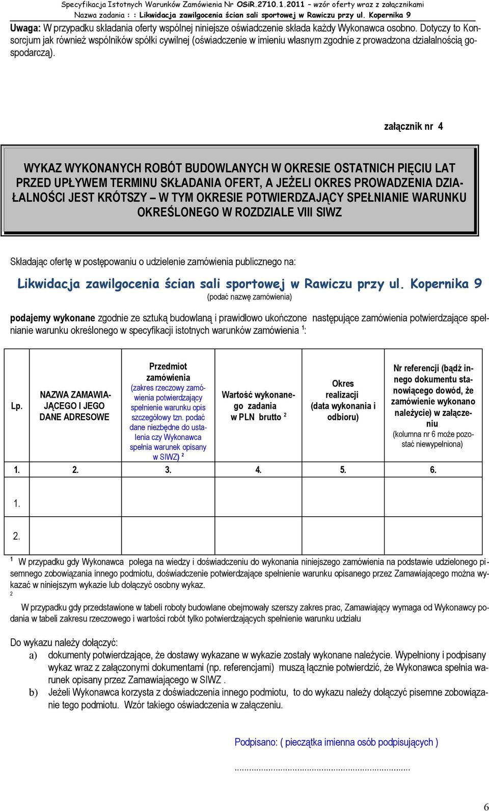 załącznik nr 4 WYKAZ WYKONANYCH ROBÓT BUDOWLANYCH W OKRESIE OSTATNICH PIĘCIU LAT PRZED UPŁYWEM TERMINU SKŁADANIA OFERT, A JEŻELI OKRES PROWADZENIA DZIA- ŁALNOŚCI JEST KRÓTSZY W TYM OKRESIE