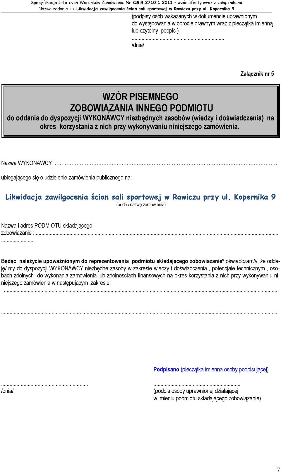 niniejszego zamówienia. Nazwa WYKONAWCY ubiegającego się o udzielenie zamówienia publicznego na: (podać nazwę zamówienia) Nazwa i adres PODMIOTU składającego zobowiązanie :.